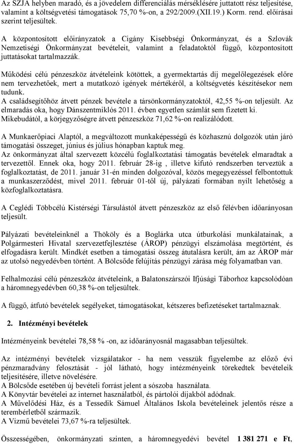 A központosított előirányzatok a Cigány Kisebbségi Önkormányzat, és a Szlovák Nemzetiségi Önkormányzat bevételeit, valamint a feladatoktól függő, központosított juttatásokat tartalmazzák.