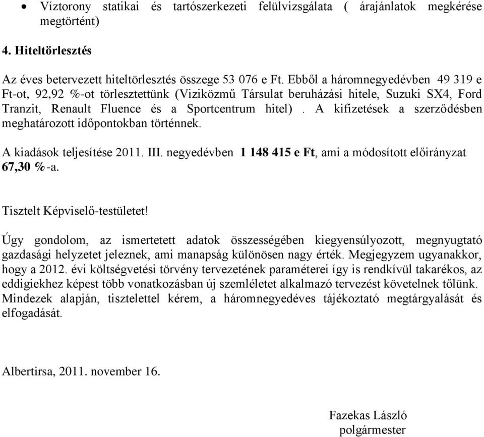 A kifizetések a szerződésben meghatározott időpontokban történnek. A kiadások teljesítése 2011. III. negyedévben 1 148 415 e Ft, ami a módosított előirányzat 67,30 %-a. Tisztelt Képviselő-testületet!