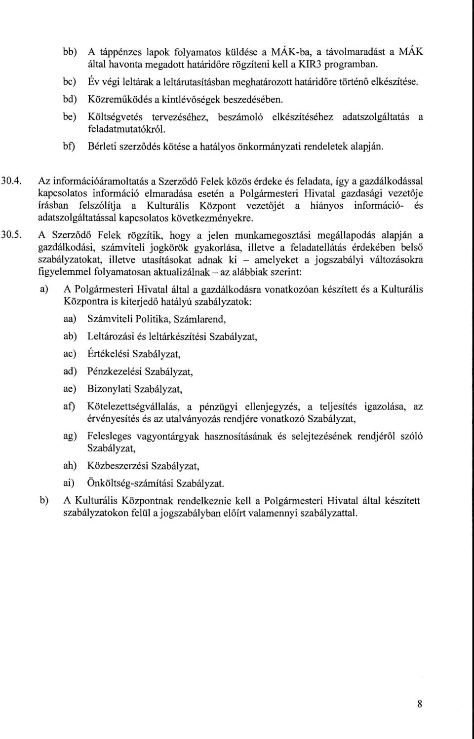 Költségvetés tervezéséhez, beszámoló elkészítéséhez adatszolgáltatás a feladatmutatókról. Bérleti szerződés kötése a hatályos önkormányzati rendeletek alapján. 30.4.