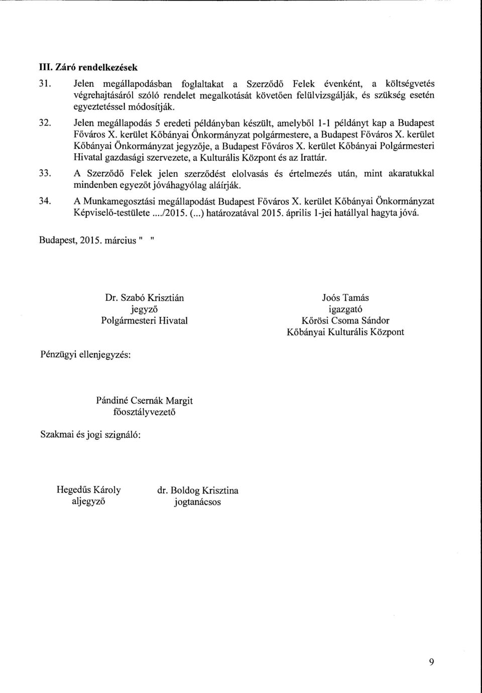 Jelen megállapodás 5 eredeti példányban készült, amelyből 1-1 példányt kap a Budapest Főváros X. kerület Kőbányai Önkormányzat polgármestere, a Budapest Főváros X.