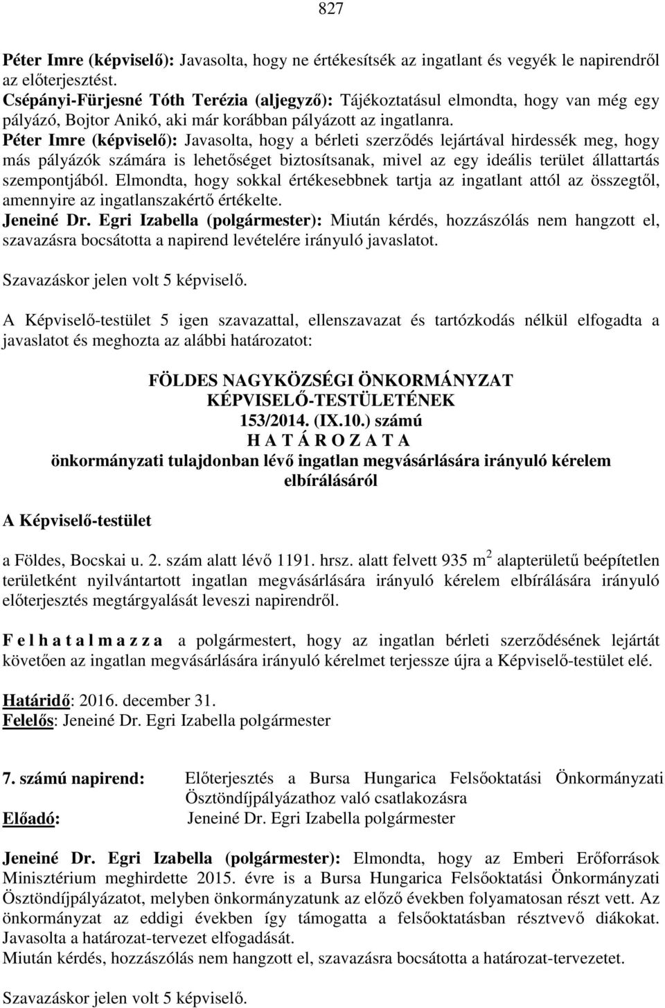 Péter Imre (képviselő): Javasolta, hogy a bérleti szerződés lejártával hirdessék meg, hogy más pályázók számára is lehetőséget biztosítsanak, mivel az egy ideális terület állattartás szempontjából.
