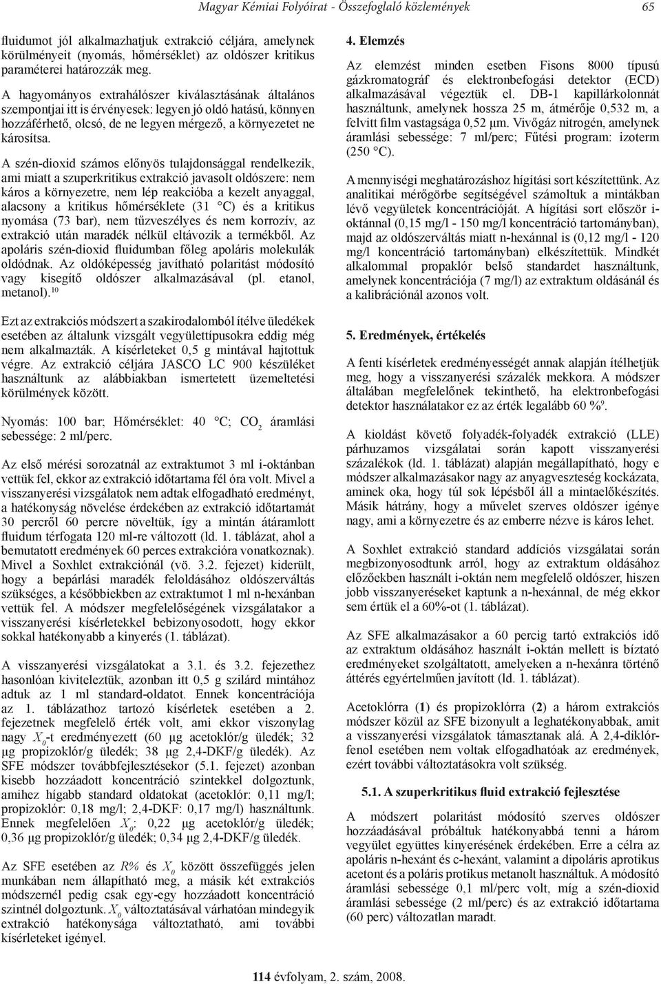 A szén-dioxid számos előnyös tulajdonsággal rendelkezik, ami miatt a szuperkritikus extrakció javasolt oldószere: nem káros a környezetre, nem lép reakcióba a kezelt anyaggal, alacsony a kritikus