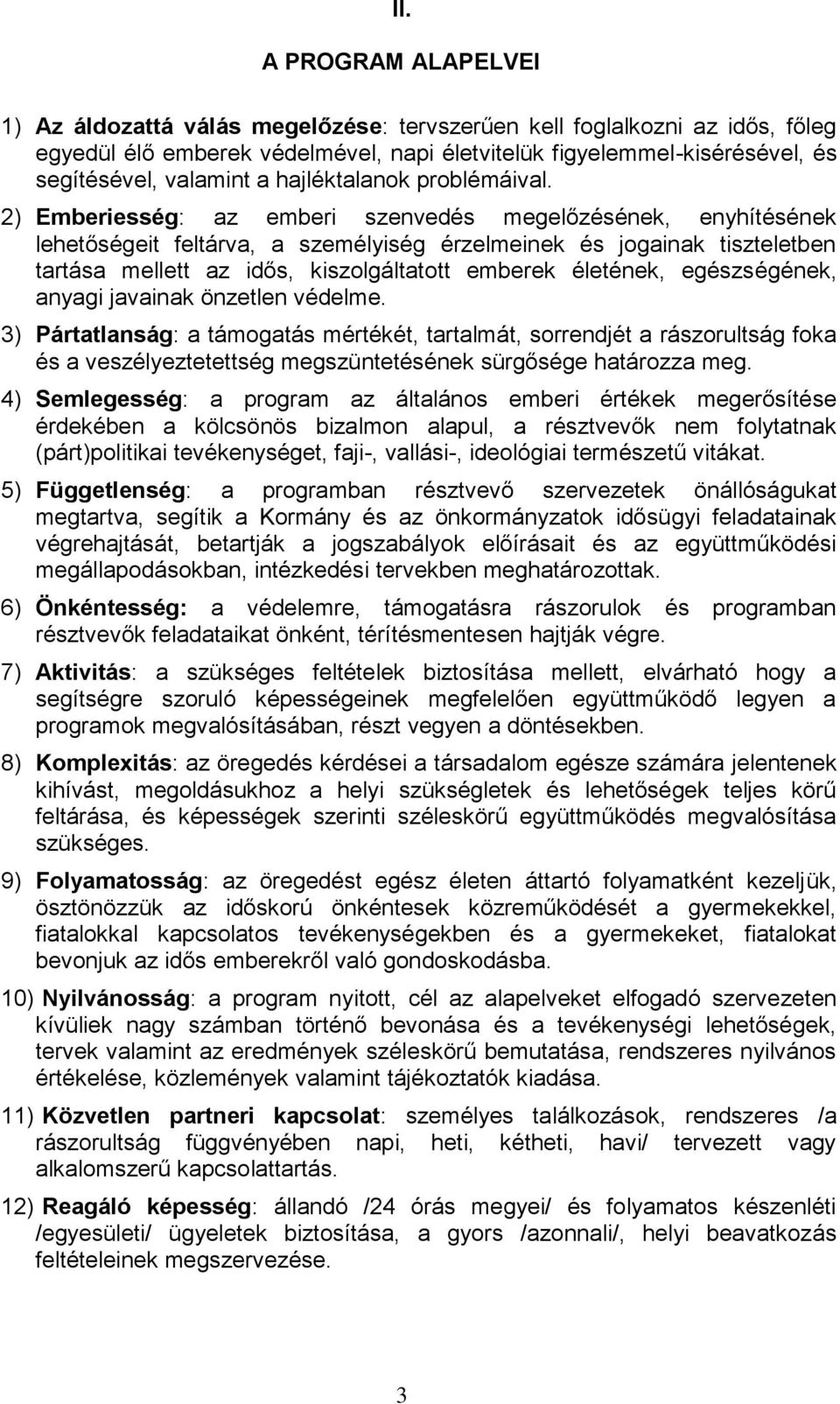 2) Emberiesség: az emberi szenvedés megelőzésének, enyhítésének lehetőségeit feltárva, a személyiség érzelmeinek és jogainak tiszteletben tartása mellett az idős, kiszolgáltatott emberek életének,