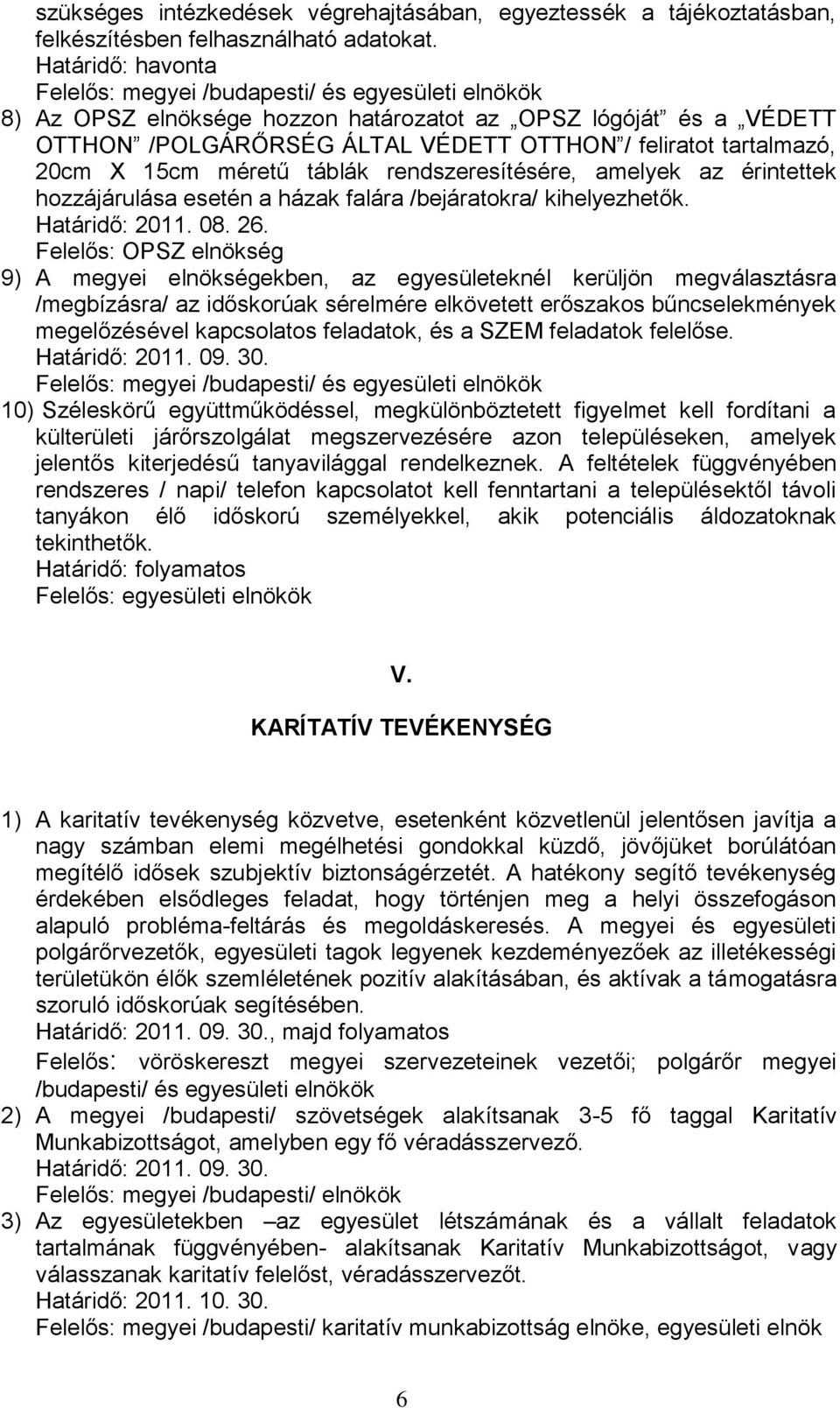 20cm X 15cm méretű táblák rendszeresítésére, amelyek az érintettek hozzájárulása esetén a házak falára /bejáratokra/ kihelyezhetők. Határidő: 2011. 08. 26.