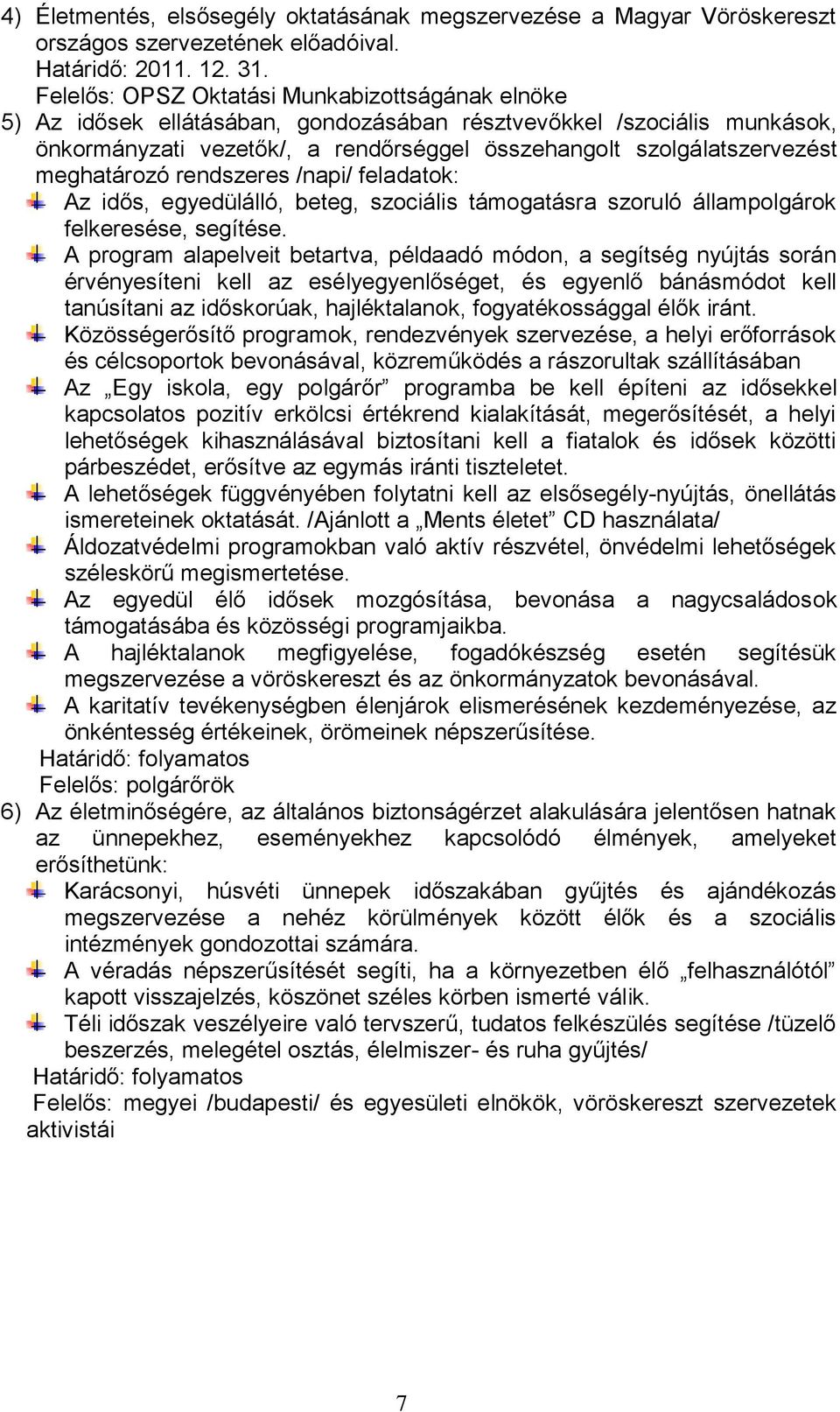 meghatározó rendszeres /napi/ feladatok: Az idős, egyedülálló, beteg, szociális támogatásra szoruló állampolgárok felkeresése, segítése.
