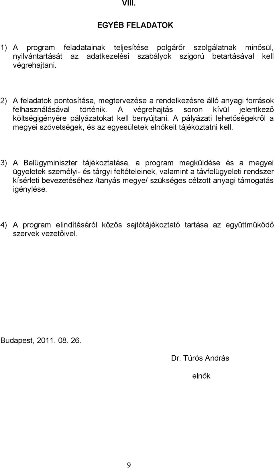 A pályázati lehetőségekről a megyei szövetségek, és az egyesületek elnökeit tájékoztatni kell.