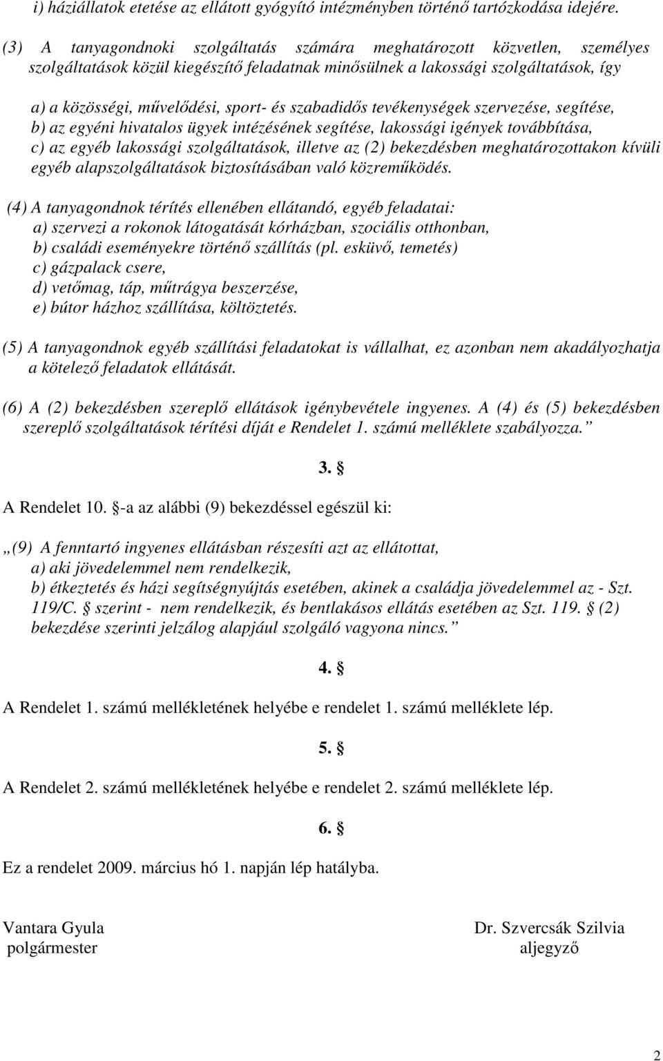 szabadidıs tevékenységek szervezése, segítése, b) az egyéni hivatalos ügyek intézésének segítése, lakossági igények továbbítása, c) az egyéb lakossági szolgáltatások, illetve az (2) bekezdésben