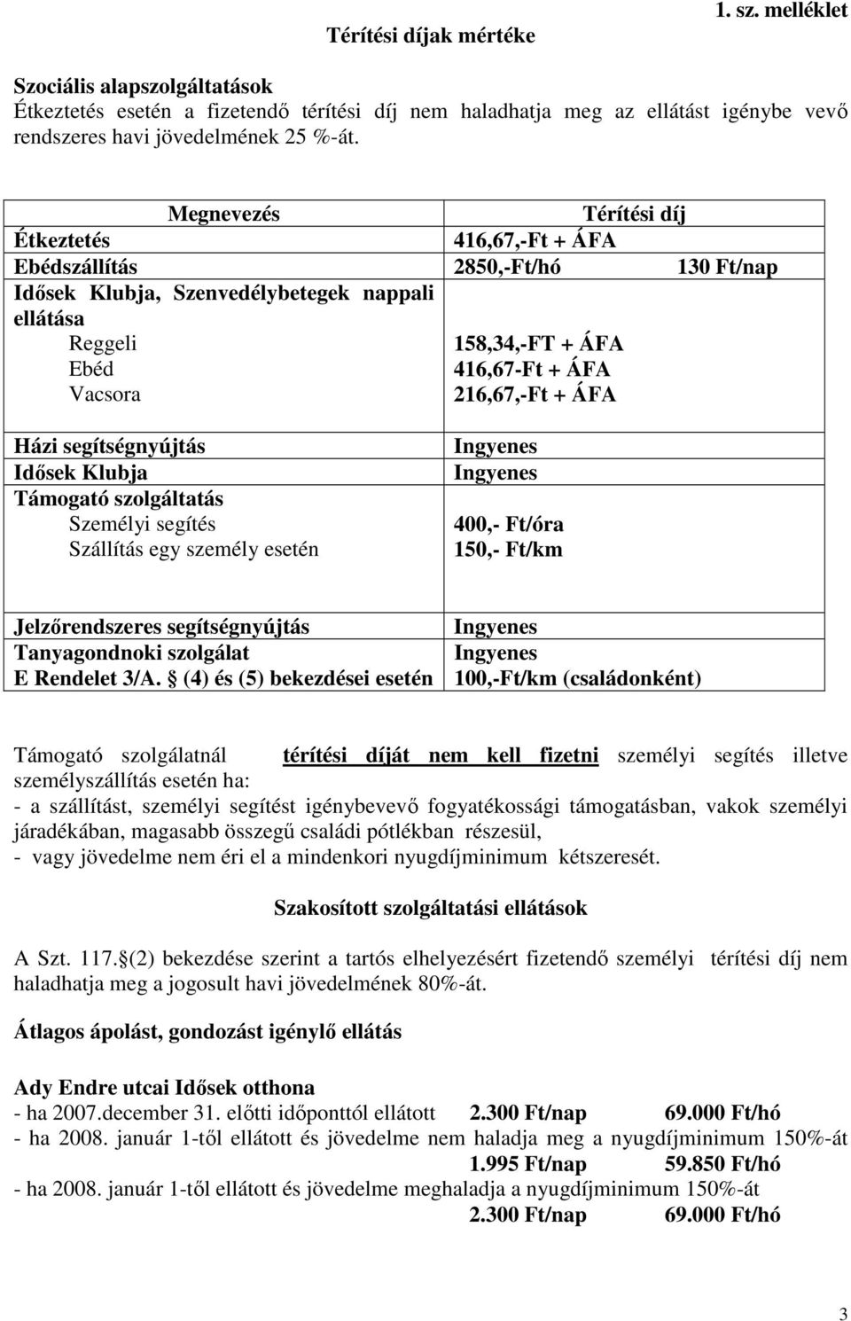 216,67,-Ft + ÁFA Házi segítségnyújtás Idısek Klubja Támogató szolgáltatás Személyi segítés Szállítás egy személy esetén 400,- Ft/óra 150,- Ft/km Jelzırendszeres segítségnyújtás Tanyagondnoki