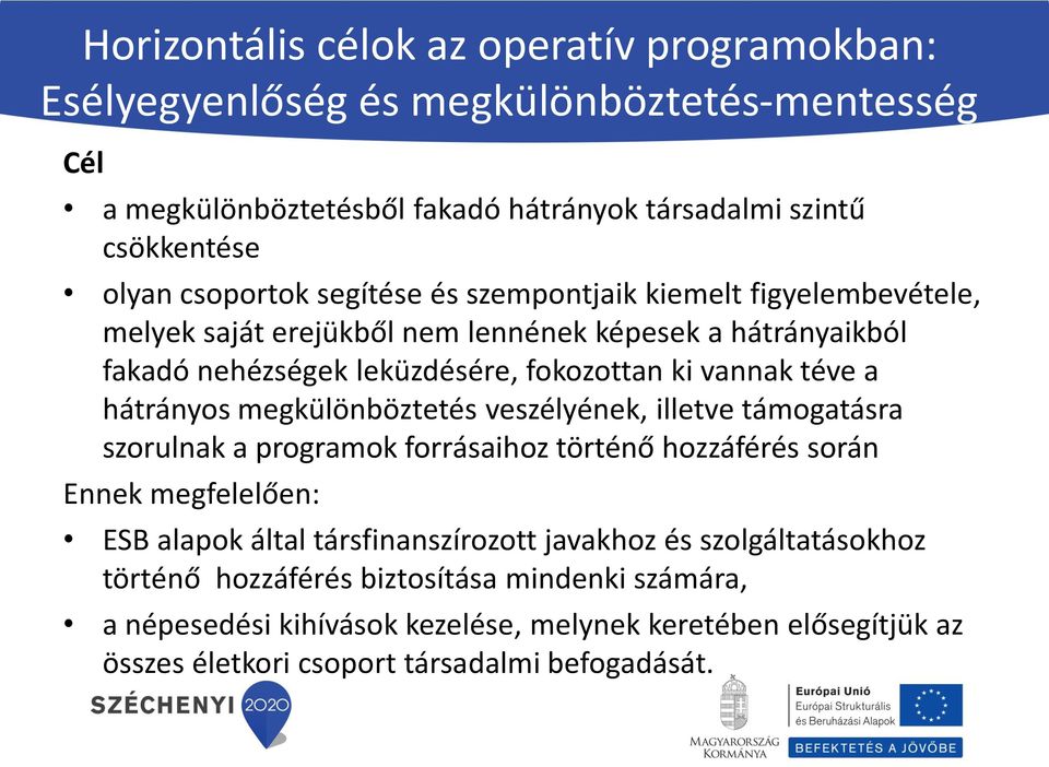 a hátrányos megkülönböztetés veszélyének, illetve támogatásra szorulnak a programok forrásaihoz történő hozzáférés során Ennek megfelelően: ESB alapok által társfinanszírozott