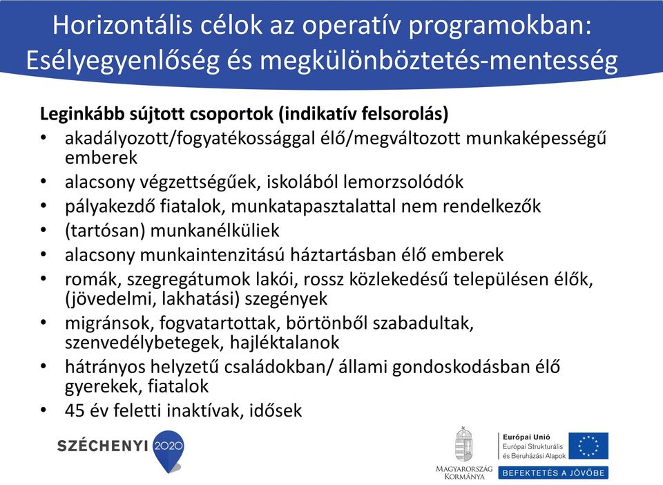 rendelkezők (tartósan) munkanélküliek alacsony munkaintenzitású háztartásban élő emberek romák, szegregátumok lakói, rossz közlekedésű településen élők, (jövedelmi,