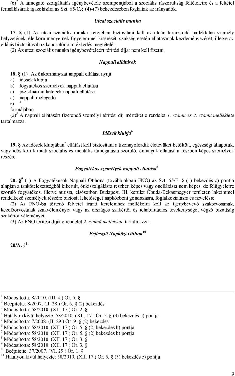 (1) Az utcai szociális munka keretében biztosítani kell az utcán tartózkodó hajléktalan személy helyzetének, életkörülményeinek figyelemmel kísérését, szükség esetén ellátásának kezdeményezését,