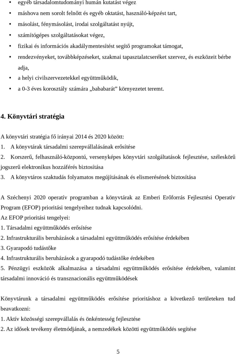 civilszervezetekkel együttműködik, a 0-3 éves korosztály számára bababarát környezetet teremt. 4. Könyvtári stratégia A könyvtári stratégia fő irányai 2014 és 2020 között: 1.