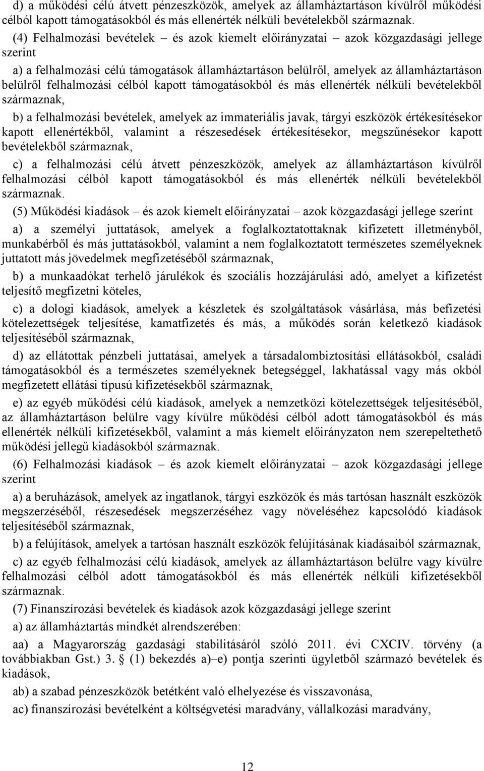 felhalmozási célból kapott támogatásokból és más ellenérték nélküli bevételekből származnak, b) a felhalmozási bevételek, amelyek az immateriális javak, tárgyi eszközök értékesítésekor kapott