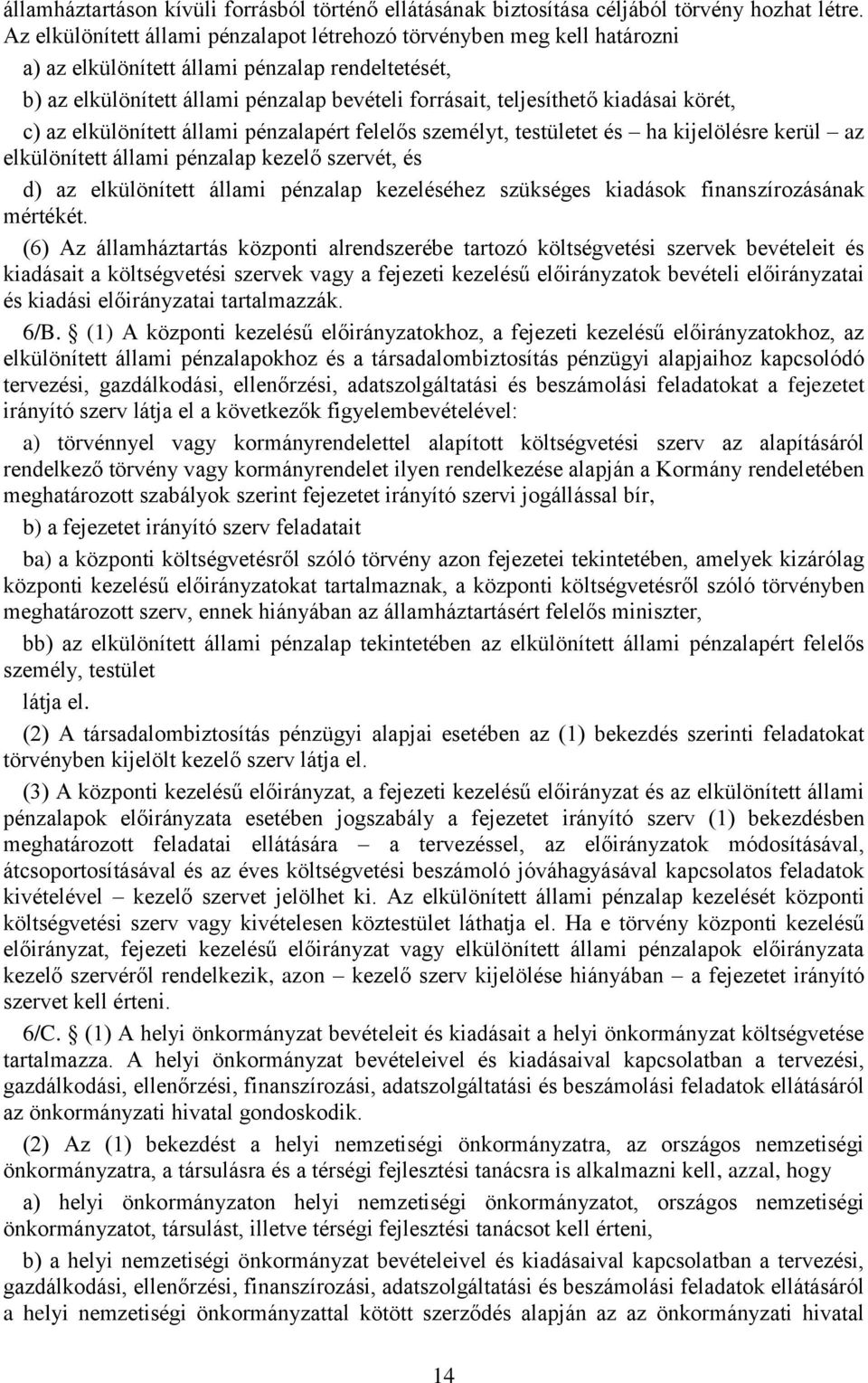 kiadásai körét, c) az elkülönített állami pénzalapért felelős személyt, testületet és ha kijelölésre kerül az elkülönített állami pénzalap kezelő szervét, és d) az elkülönített állami pénzalap