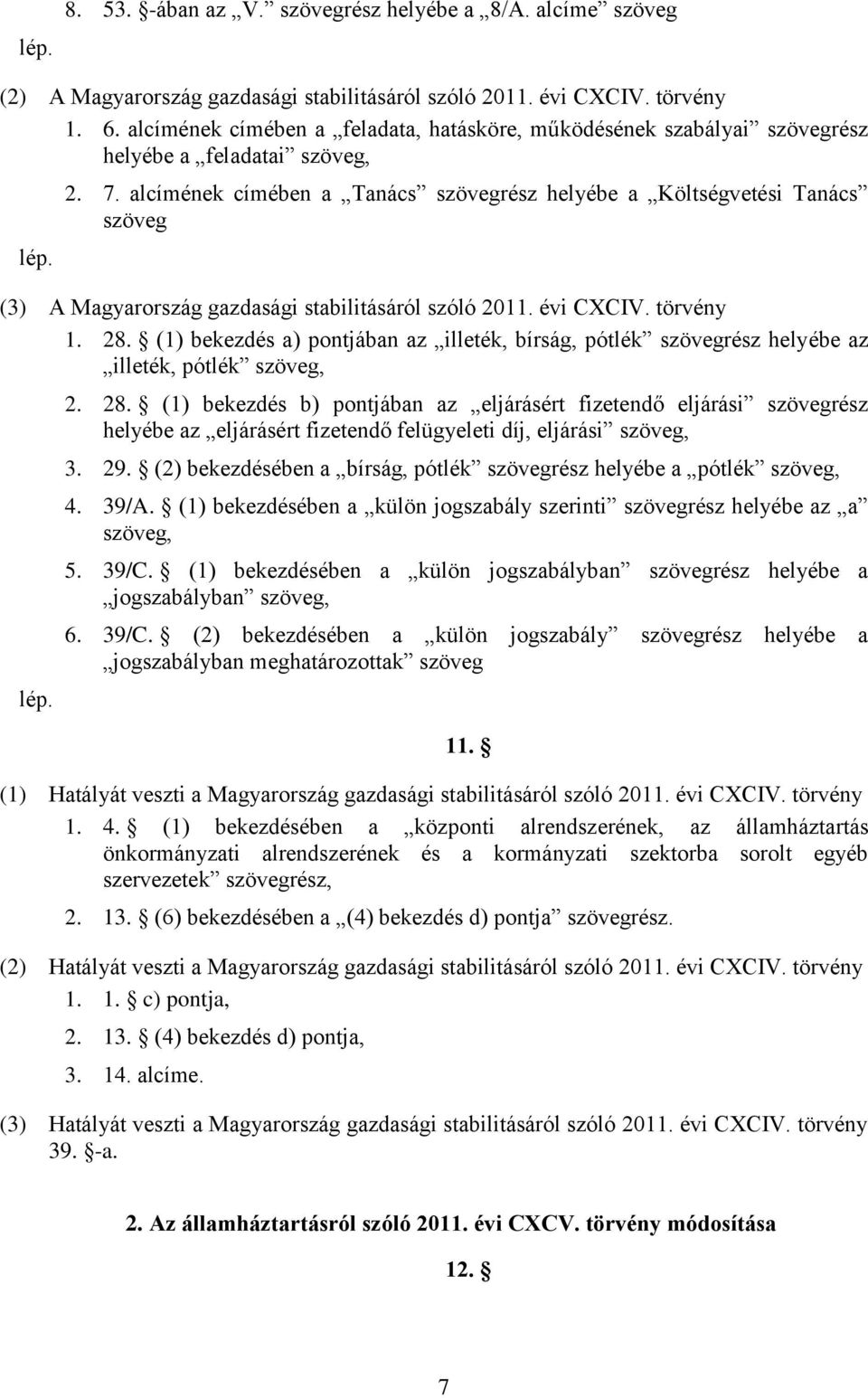 alcímének címében a Tanács szövegrész helyébe a Költségvetési Tanács szöveg (3) A Magyarország gazdasági stabilitásáról szóló 2011. évi CXCIV. törvény 1. 28.