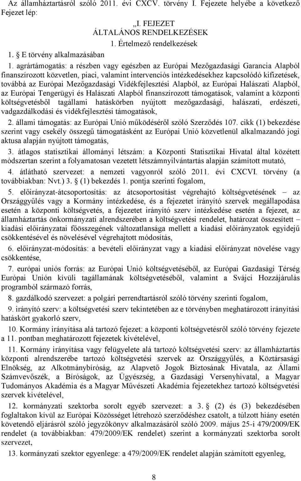 Mezőgazdasági Vidékfejlesztési Alapból, az Európai Halászati Alapból, az Európai Tengerügyi és Halászati Alapból finanszírozott támogatások, valamint a központi költségvetésből tagállami hatáskörben