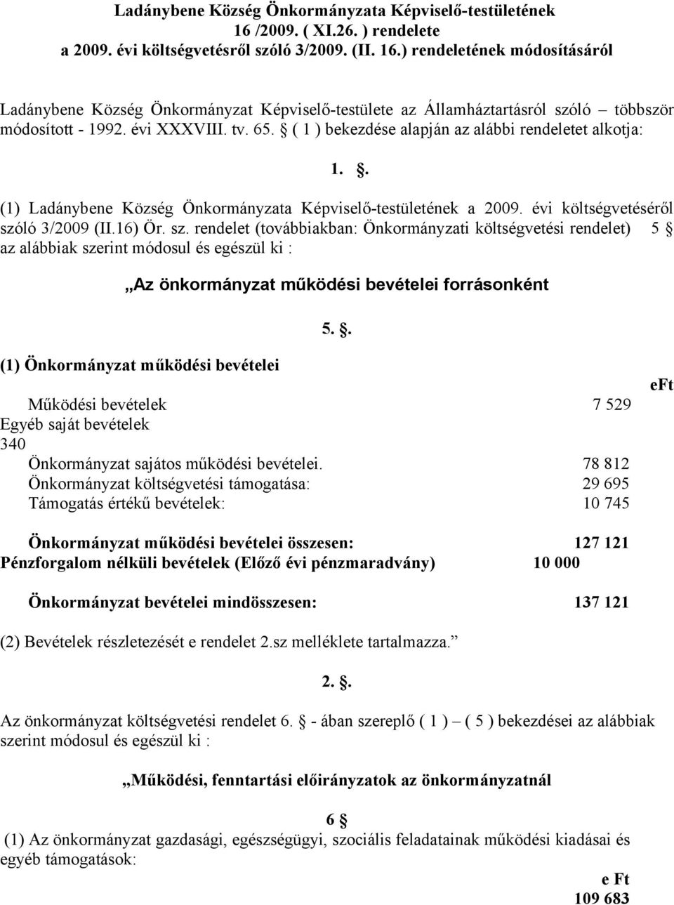 ló 3/2009 (II.16) Ör. sz. rendelet (továbbiakban: Önkormányzati költségvetési rendelet) 5 az alábbiak szerint módosul és egészül ki : Az önkormányzat működési bevételei forrásonként 5.