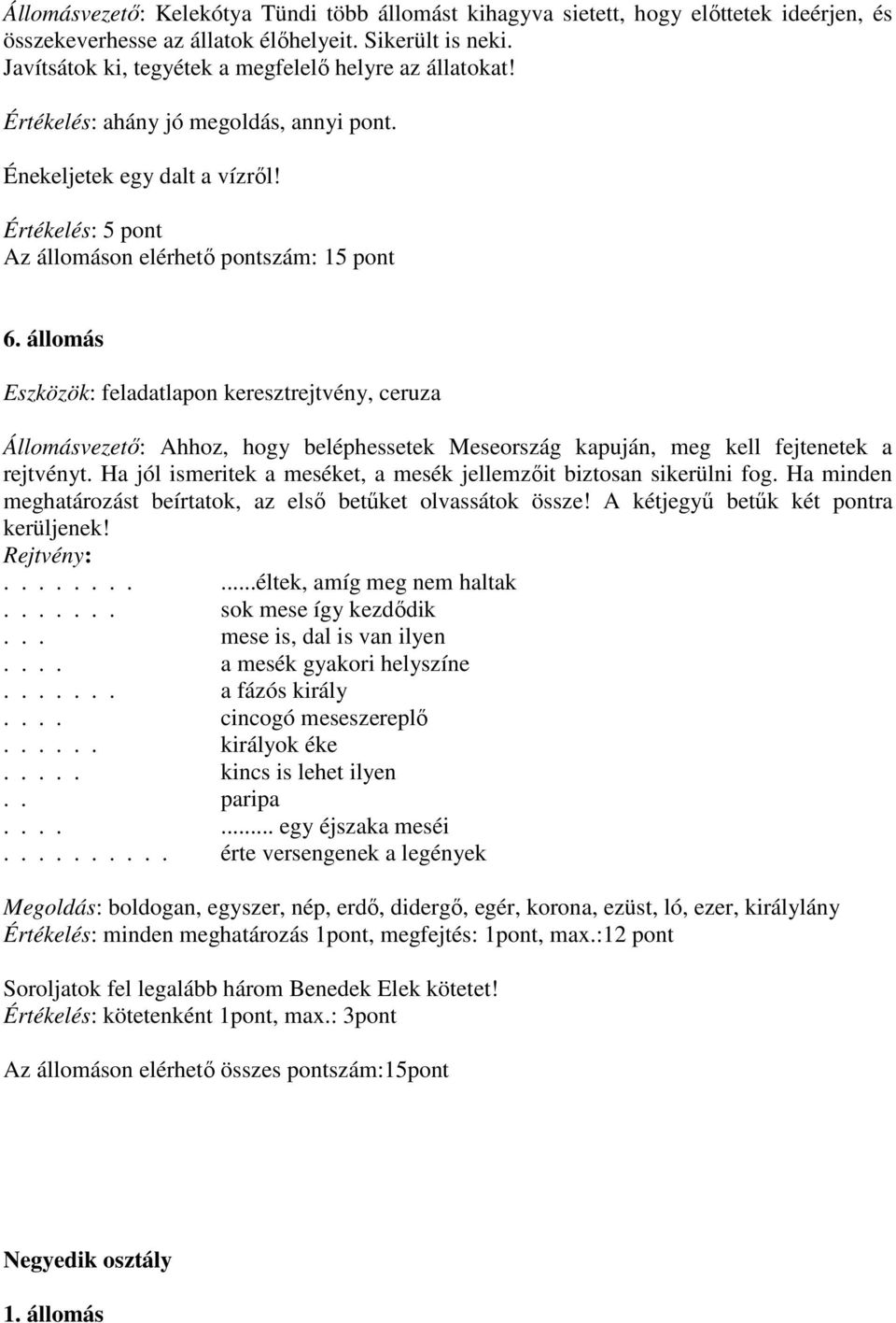 állomás Eszközök: feladatlapon keresztrejtvény, ceruza Állomásvezető: Ahhoz, hogy beléphessetek Meseország kapuján, meg kell fejtenetek a rejtvényt.