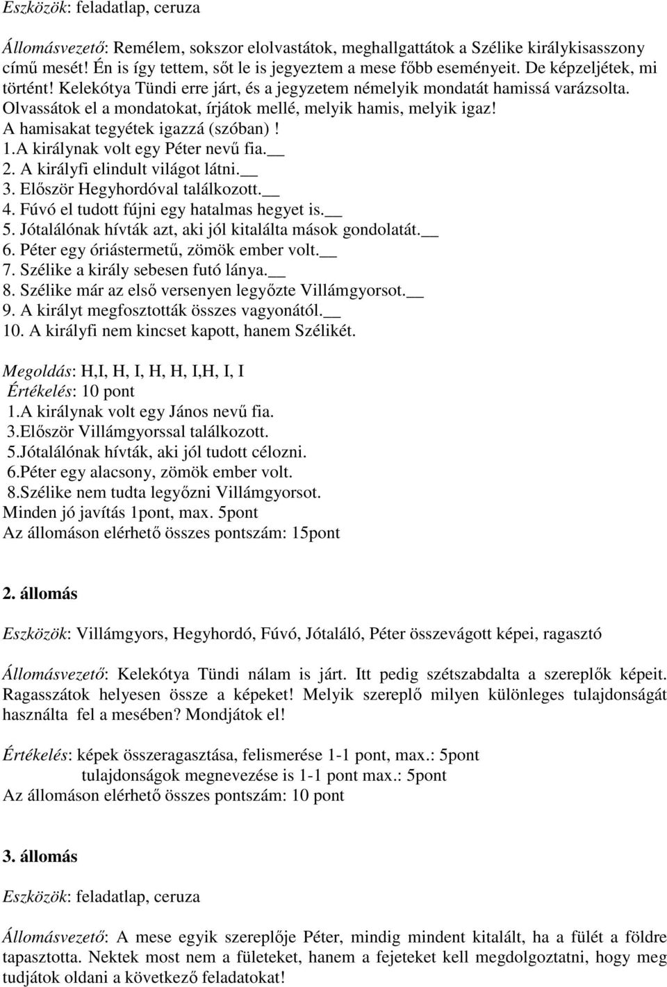 A hamisakat tegyétek igazzá (szóban)! 1.A királynak volt egy Péter nevű fia. 2. A királyfi elindult világot látni. 3. Először Hegyhordóval találkozott. 4. Fúvó el tudott fújni egy hatalmas hegyet is.