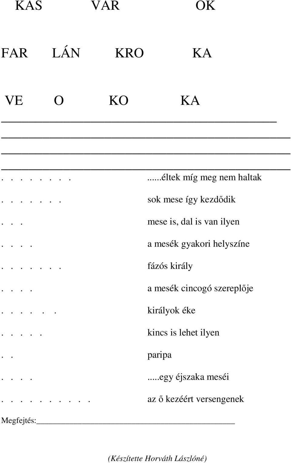 ...... fázós király.... a mesék cincogó szereplője...... királyok éke.