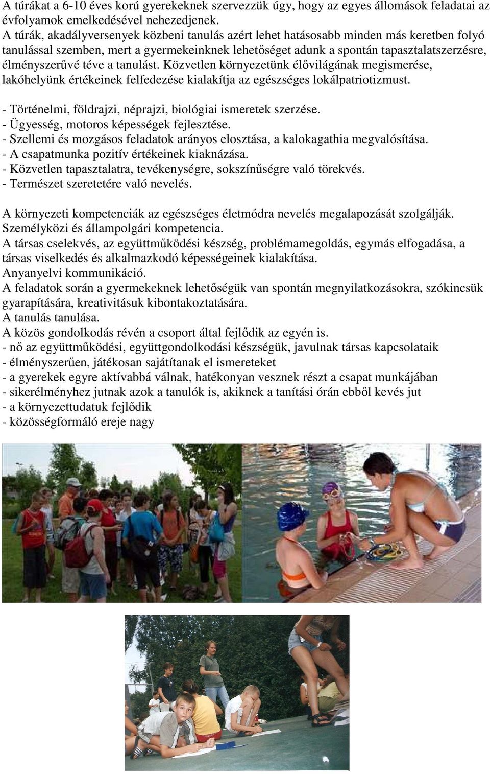 téve a tanulást. Közvetlen környezetünk élővilágának megismerése, lakóhelyünk értékeinek felfedezése kialakítja az egészséges lokálpatriotizmust.