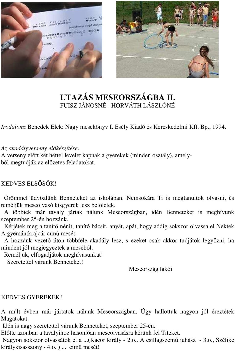 Örömmel üdvözlünk Benneteket az iskolában. Nemsokára Ti is megtanultok olvasni, és reméljük meseolvasó kisgyerek lesz belőletek.