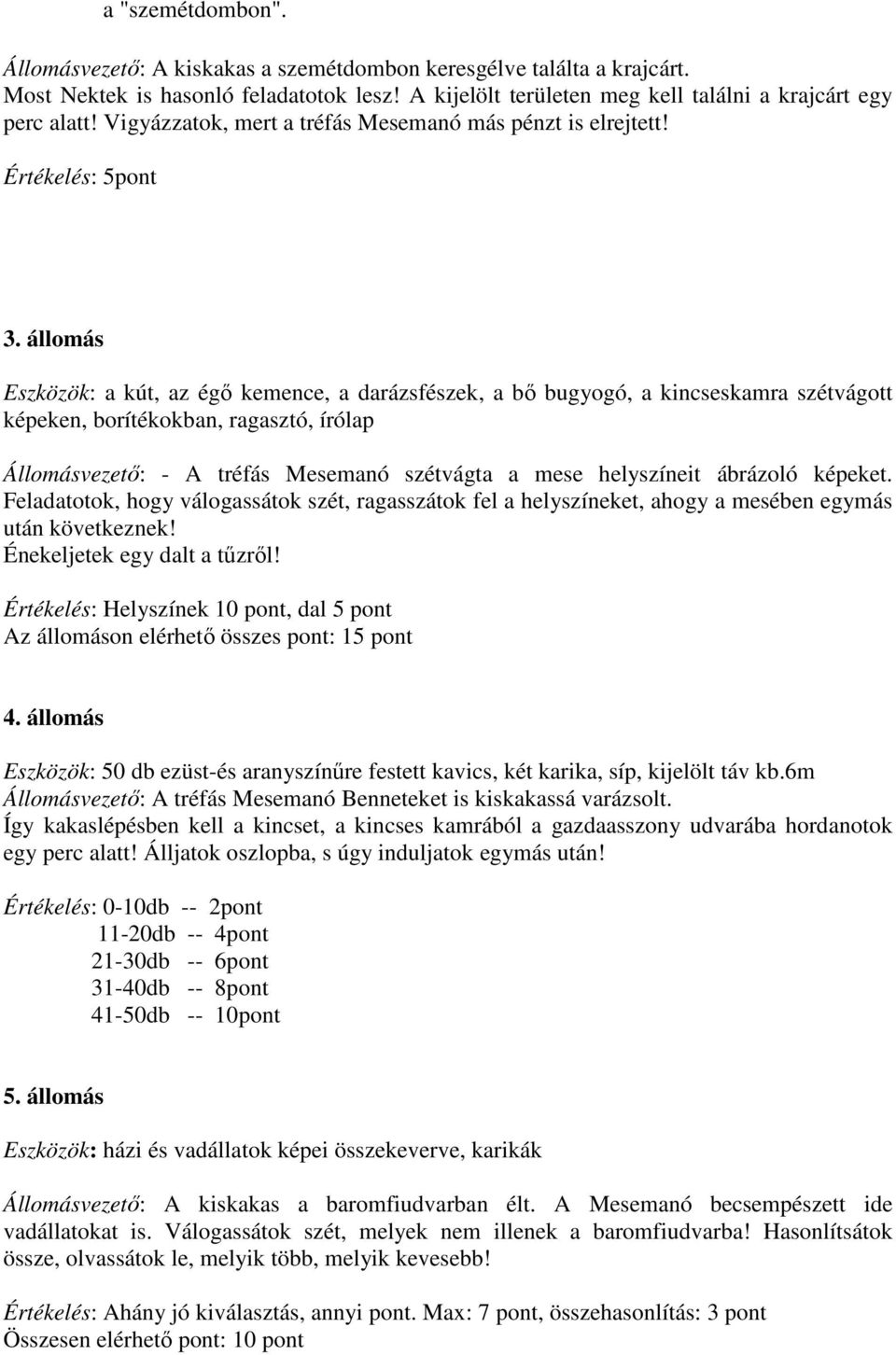 állomás Eszközök: a kút, az égő kemence, a darázsfészek, a bő bugyogó, a kincseskamra szétvágott képeken, borítékokban, ragasztó, írólap Állomásvezető: - A tréfás Mesemanó szétvágta a mese