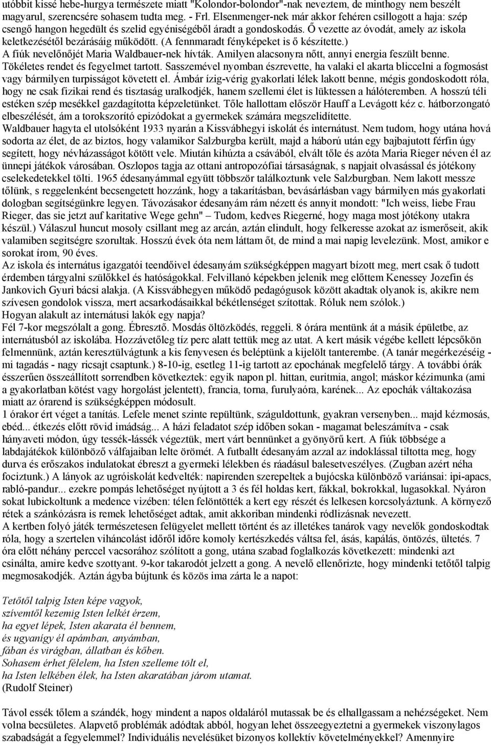 (A fennmaradt fényképeket is ő készítette.) A fiúk nevelőnőjét Maria Waldbauer-nek hívták. Amilyen alacsonyra nőtt, annyi energia feszült benne. Tökéletes rendet és fegyelmet tartott.