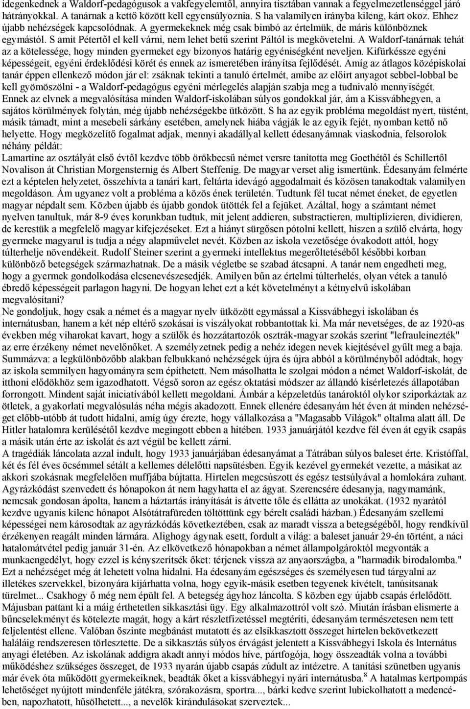 S amit Pétertől el kell várni, nem lehet betű szerint Páltól is megkövetelni. A Waldorf-tanárnak tehát az a kötelessége, hogy minden gyermeket egy bizonyos határig egyéniségként neveljen.