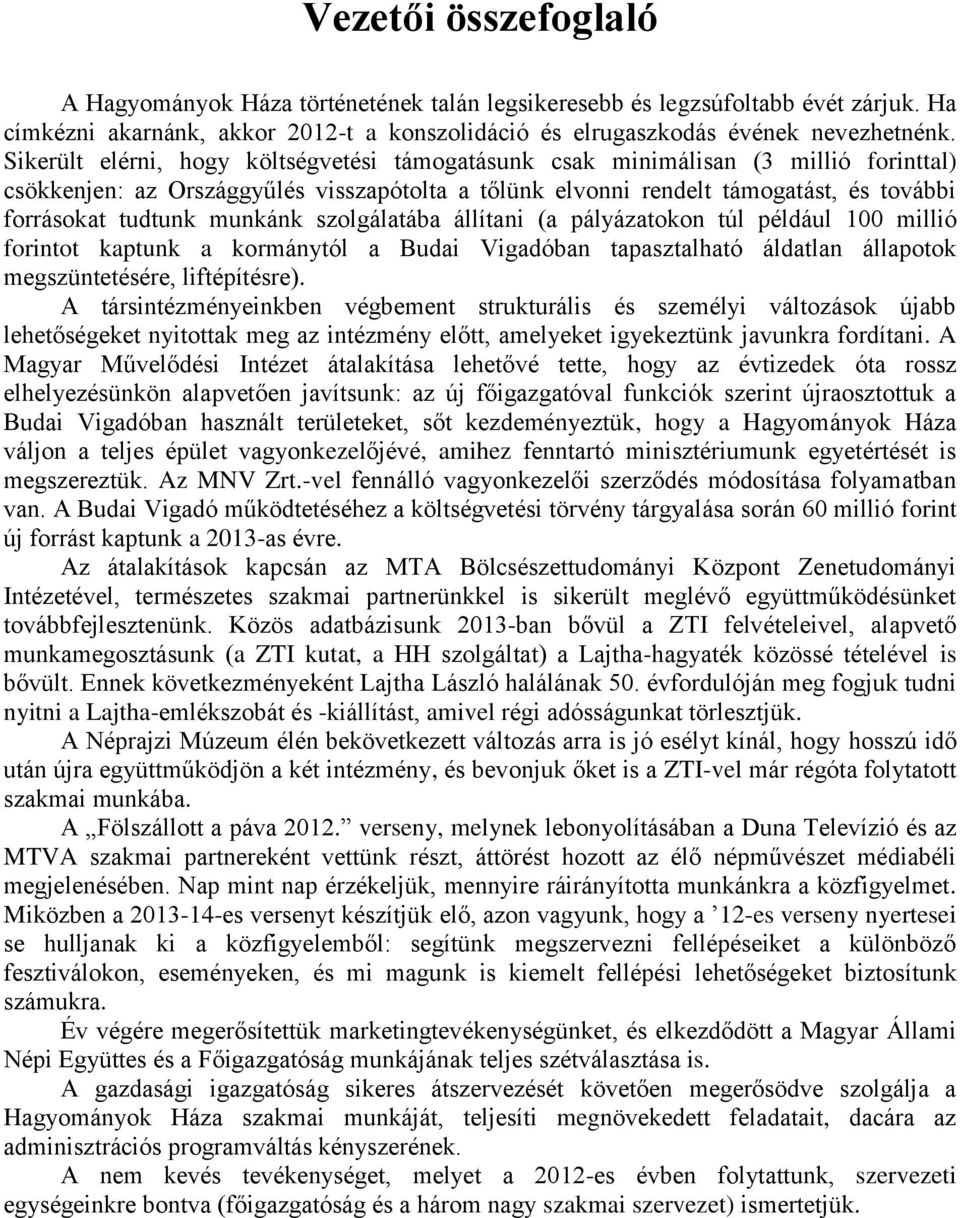 munkánk szolgálatába állítani (a pályázatokon túl például 100 millió forintot kaptunk a kormánytól a Budai Vigadóban tapasztalható áldatlan állapotok megszüntetésére, liftépítésre).