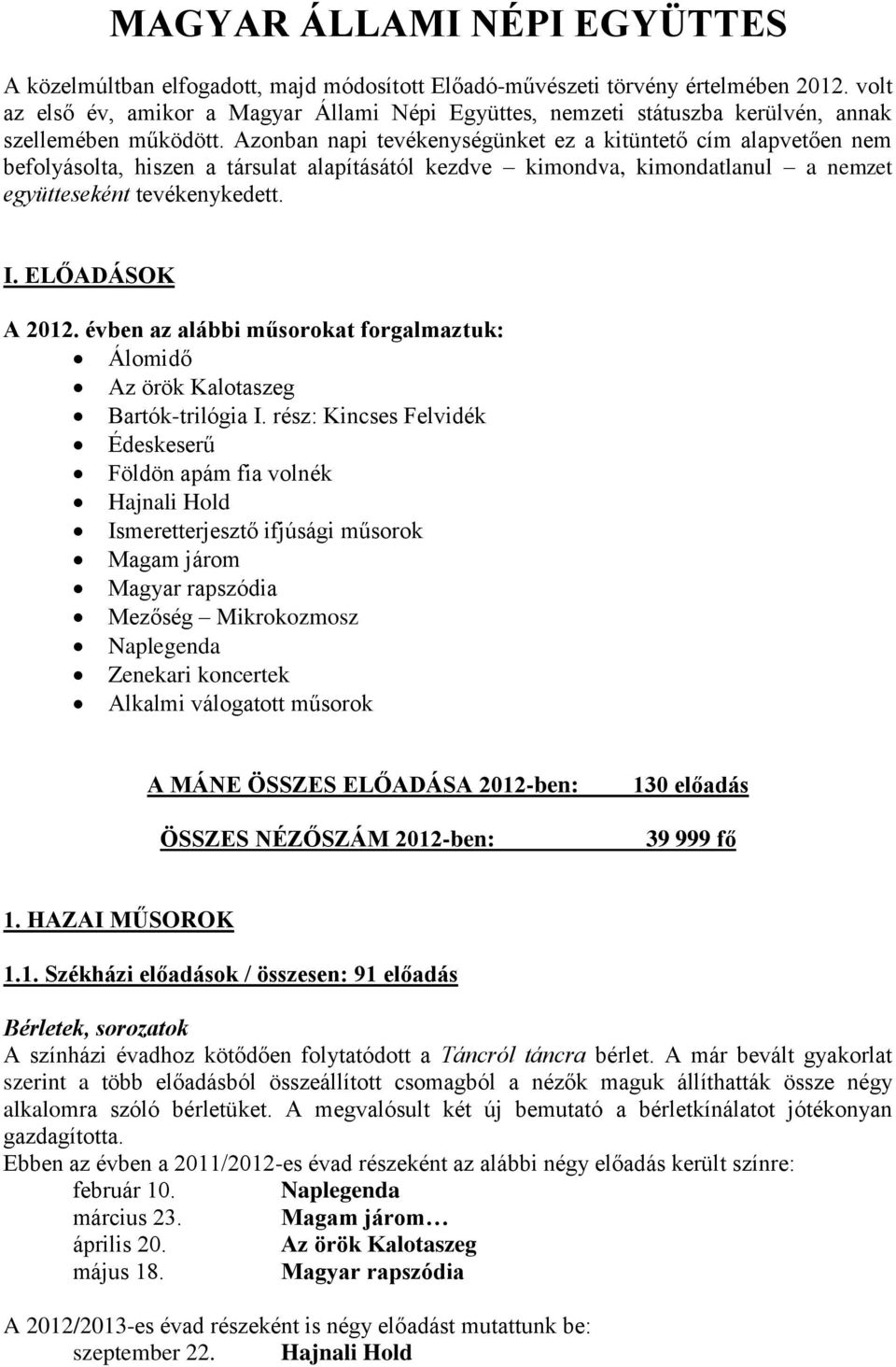 Azonban napi tevékenységünket ez a kitüntető cím alapvetően nem befolyásolta, hiszen a társulat alapításától kezdve kimondva, kimondatlanul a nemzet együtteseként tevékenykedett. I. ELŐADÁSOK A 2012.