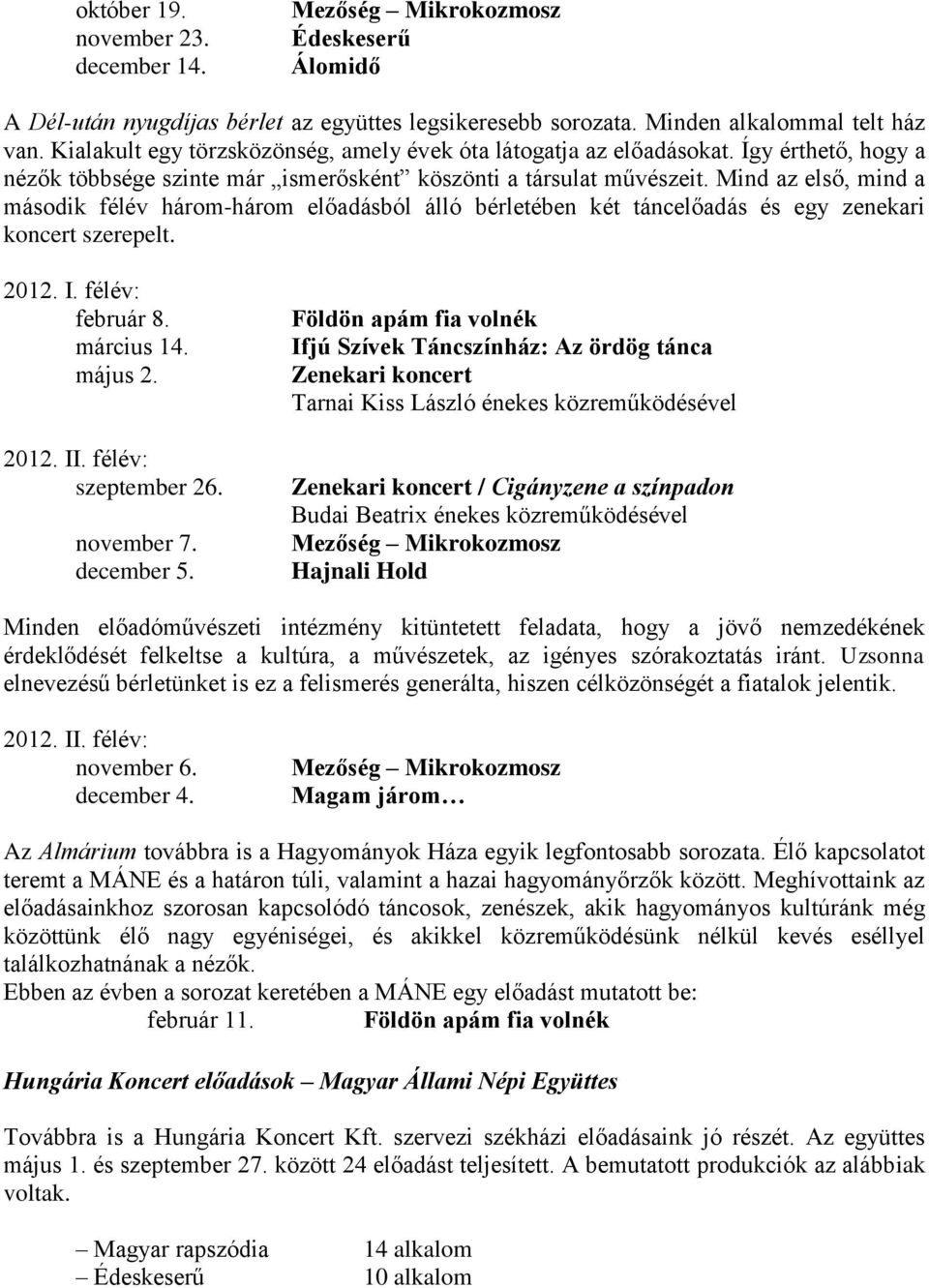 Mind az első, mind a második félév három-három előadásból álló bérletében két táncelőadás és egy zenekari koncert szerepelt. 2012. I. félév: február 8. március 14. május 2. 2012. II.