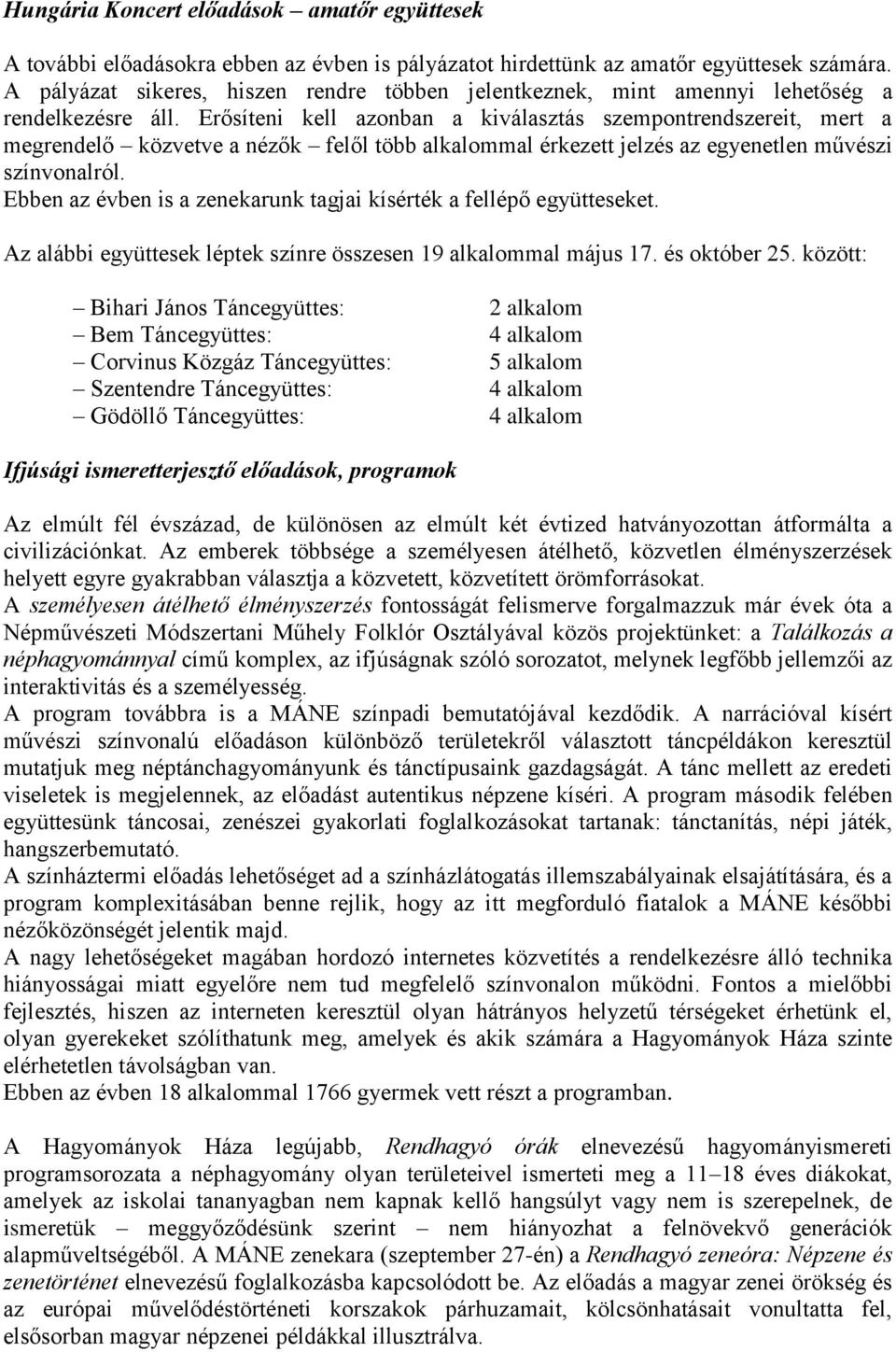 Erősíteni kell azonban a kiválasztás szempontrendszereit, mert a megrendelő közvetve a nézők felől több alkalommal érkezett jelzés az egyenetlen művészi színvonalról.