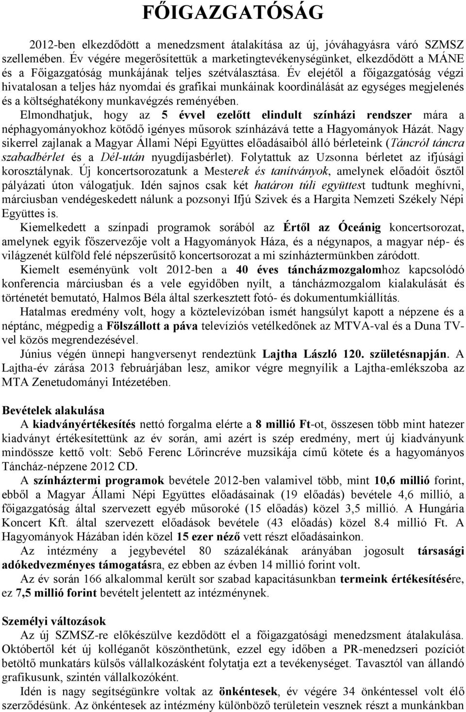 Év elejétől a főigazgatóság végzi hivatalosan a teljes ház nyomdai és grafikai munkáinak koordinálását az egységes megjelenés és a költséghatékony munkavégzés reményében.