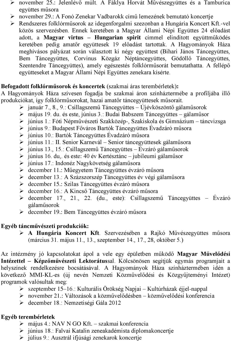 Ennek keretében a Magyar Állami Népi Együttes 24 előadást adott, a Magyar virtus Hungarian spirit címmel elindított együttműködés keretében pedig amatőr együttesek 19 előadást tartottak.