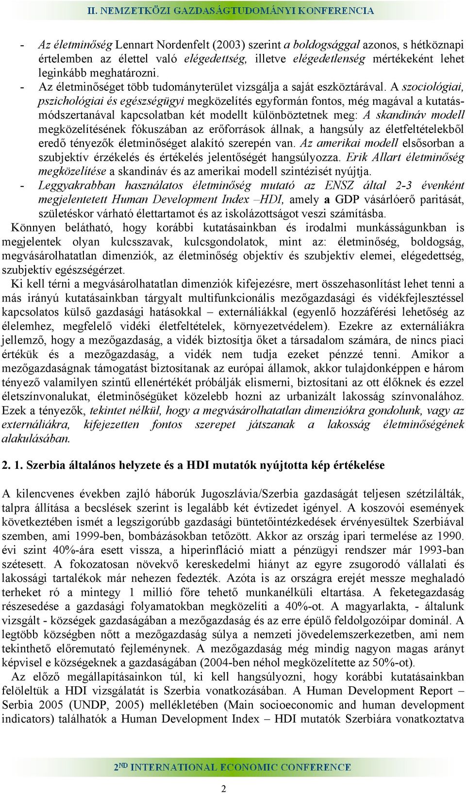 A szociológiai, pszichológiai és egészségügyi megközelítés egyformán fontos, még magával a kutatásmódszertanával kapcsolatban két modellt különböztetnek meg: A skandináv modell megközelítésének