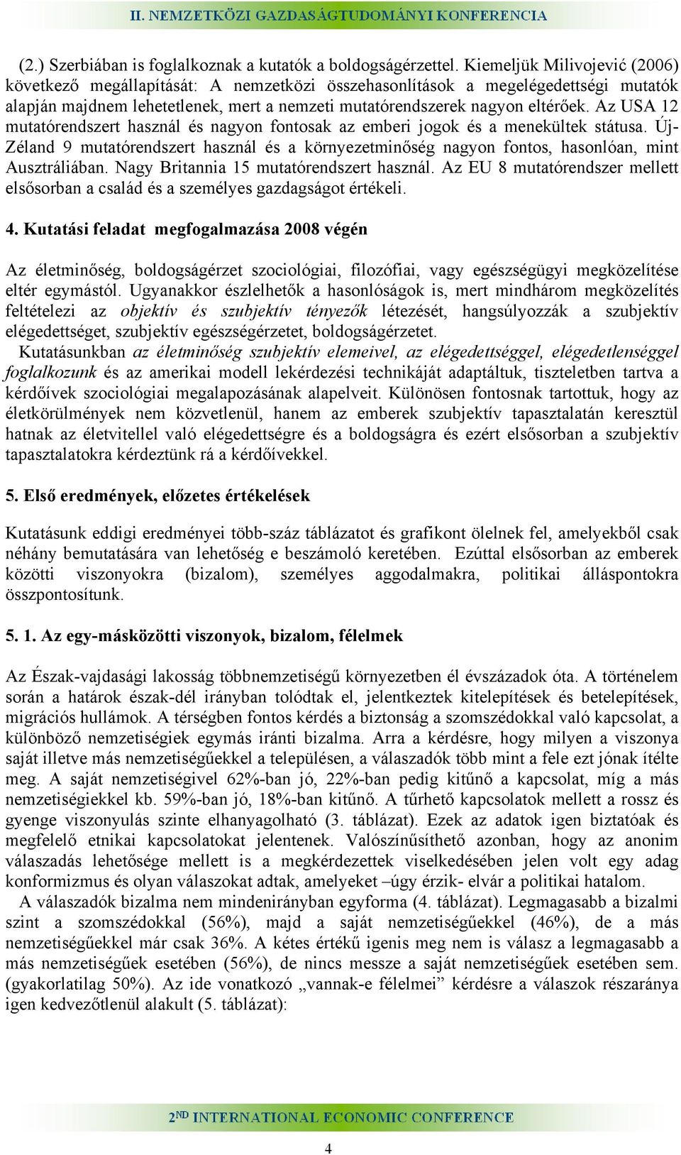 Az USA 12 mutatórendszert használ és nagyon fontosak az emberi jogok és a menekültek státusa. Új- Zéland 9 mutatórendszert használ és a környezetminőség nagyon fontos, hasonlóan, mint Ausztráliában.