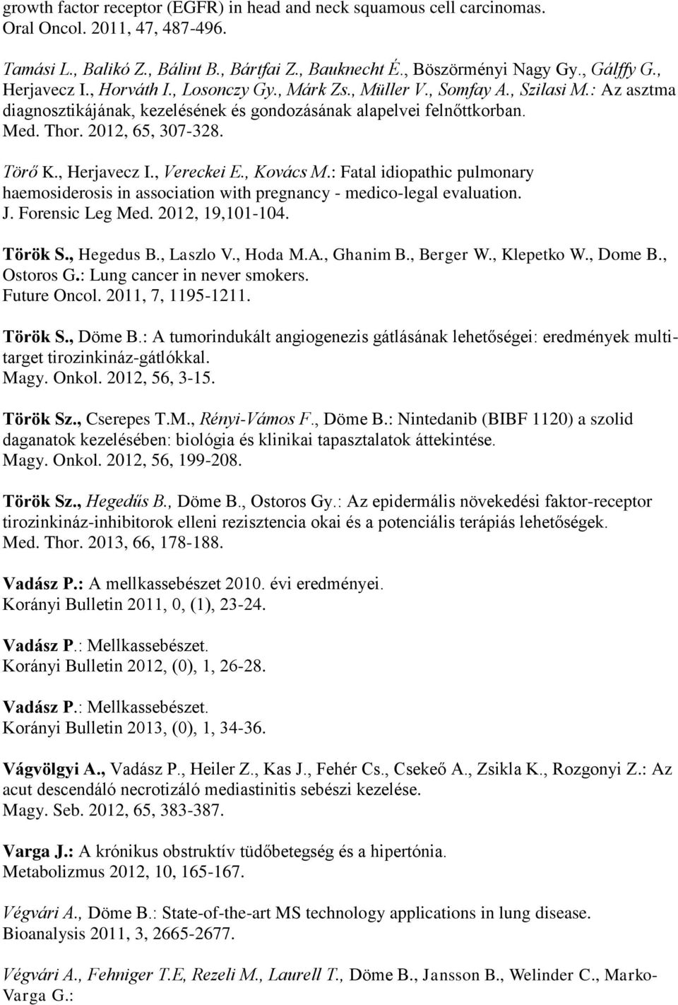 Törő K., Herjavecz I., Vereckei E., Kovács M.: Fatal idiopathic pulmonary haemosiderosis in association with pregnancy - medico-legal evaluation. J. Forensic Leg Med. 2012, 19,101-104. Török S.