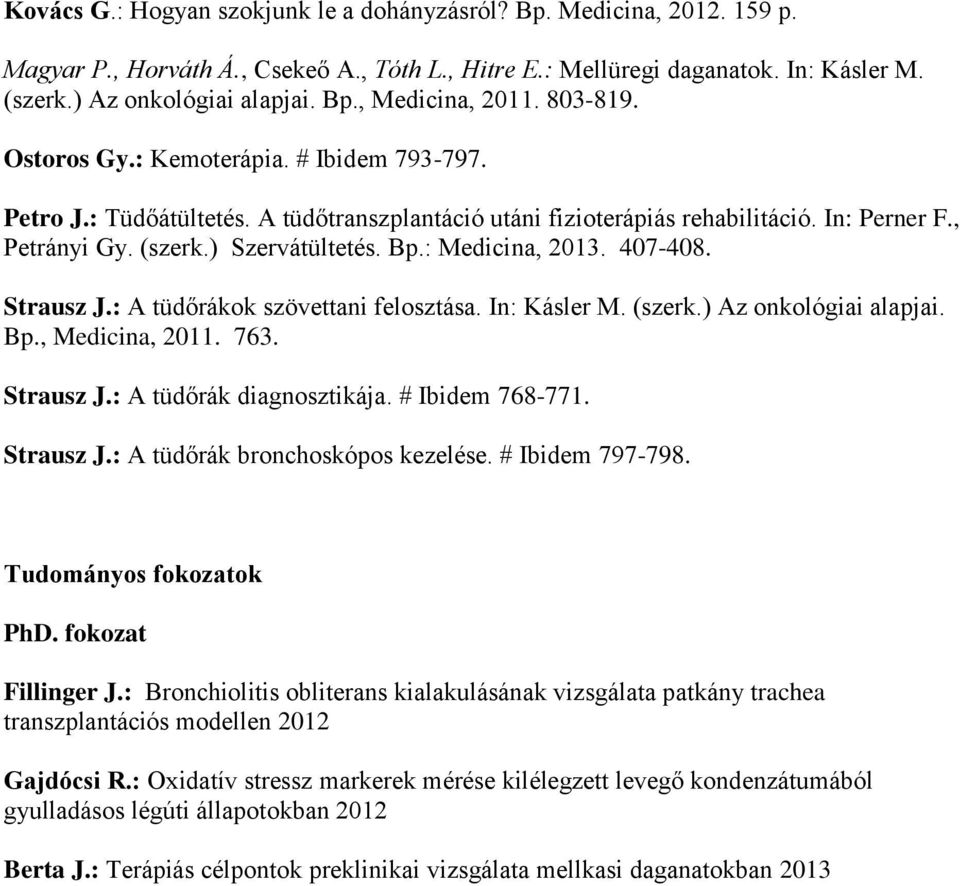 : Medicina, 2013. 407-408. Strausz J.: A tüdőrákok szövettani felosztása. In: Kásler M. (szerk.) Az onkológiai alapjai. Bp., Medicina, 2011. 763. Strausz J.: A tüdőrák diagnosztikája.