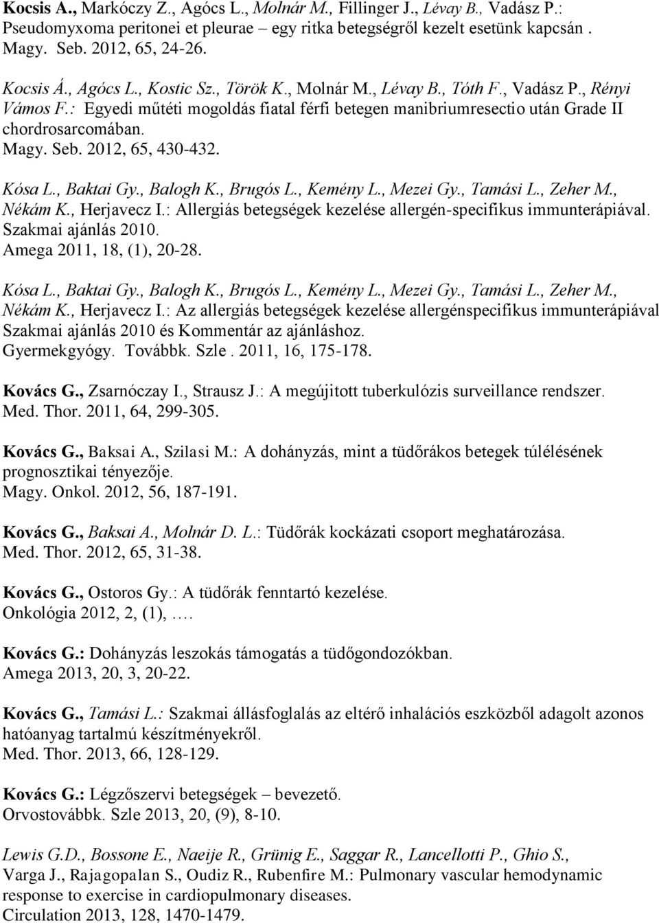 2012, 65, 430-432. Kósa L., Baktai Gy., Balogh K., Brugós L., Kemény L., Mezei Gy., Tamási L., Zeher M., Nékám K., Herjavecz I.: Allergiás betegségek kezelése allergén-specifikus immunterápiával.