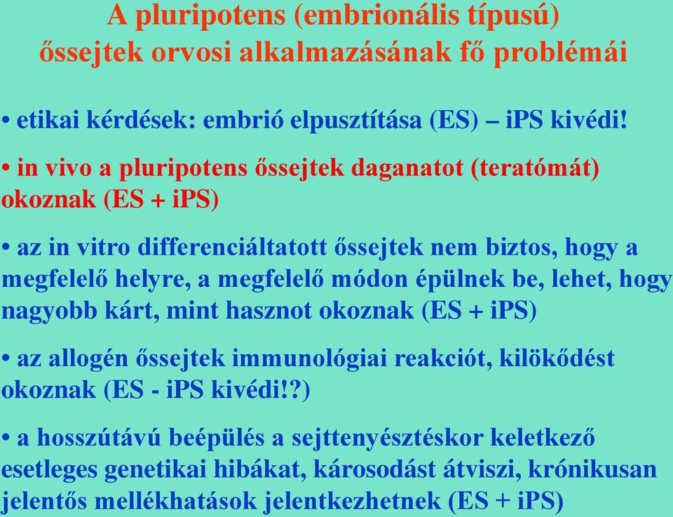 megfelelő módon épülnek be, lehet, hogy nagyobb kárt, mint hasznot okoznak (ES + ips) az allogén őssejtek immunológiai reakciót, kilökődést okoznak (ES -