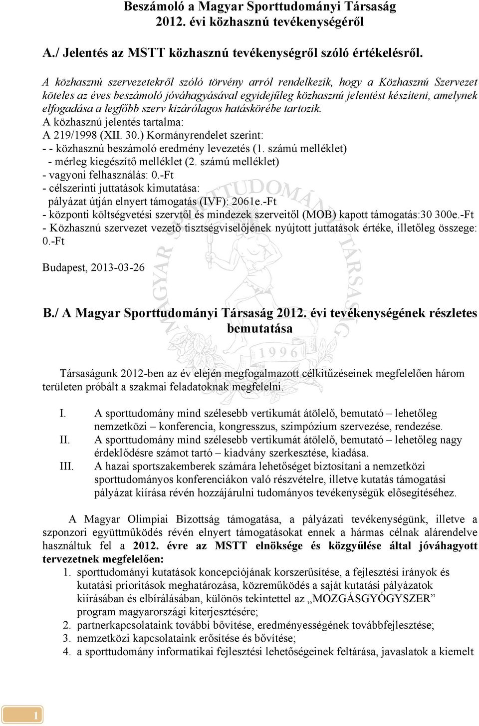 legfőbb szerv kizárólagos hatáskörébe tartozik. A közhasznú jelentés tartalma: A 219/1998 (XII. 30.) Kormányrendelet szerint: - - közhasznú beszámoló eredmény levezetés (1.