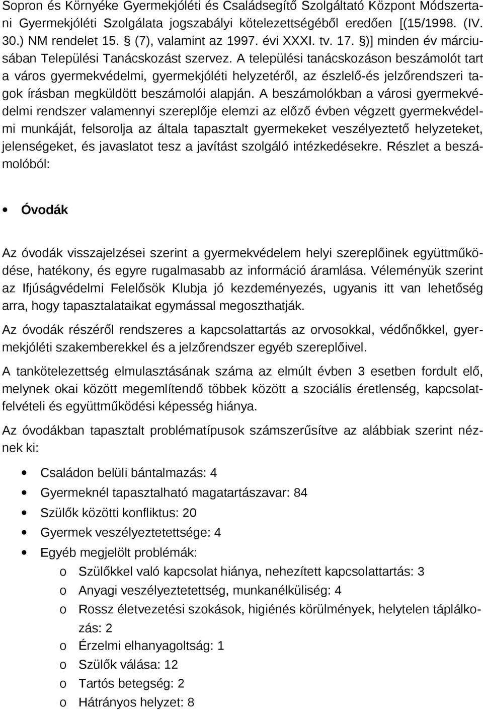 A települési tanácskzásn beszámlót tart a várs gyermekvédelmi, gyermekjóléti helyzetéről, az észlelő-és jelzőrendszeri tagk írásban megküldött beszámlói alapján.