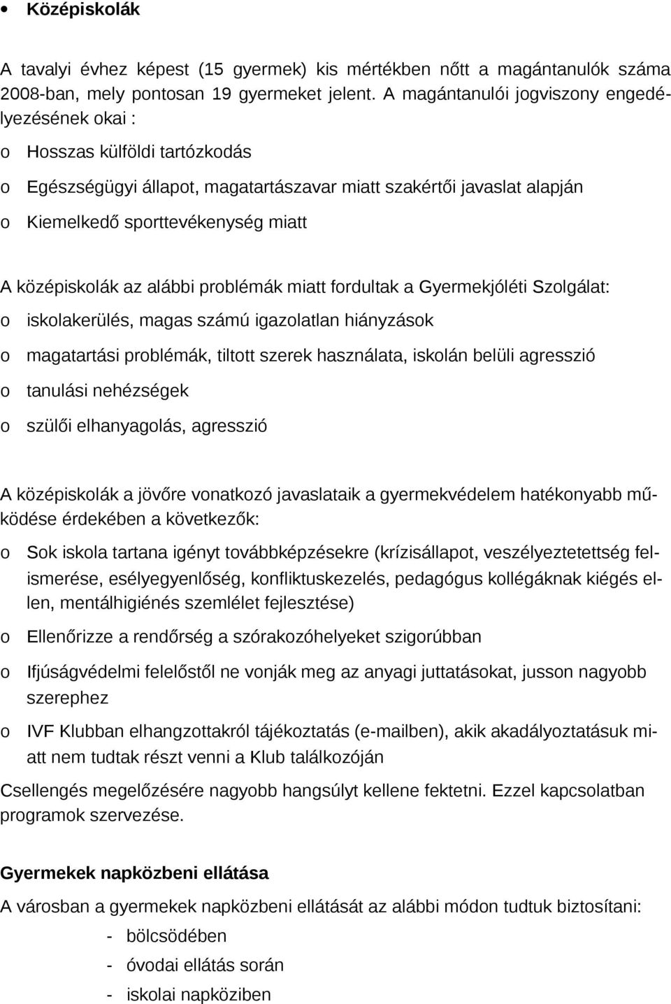 alábbi prblémák miatt frdultak a Gyermekjóléti Szlgálat: isklakerülés, magas számú igazlatlan hiányzásk magatartási prblémák, tilttt szerek használata, isklán belüli agresszió tanulási nehézségek