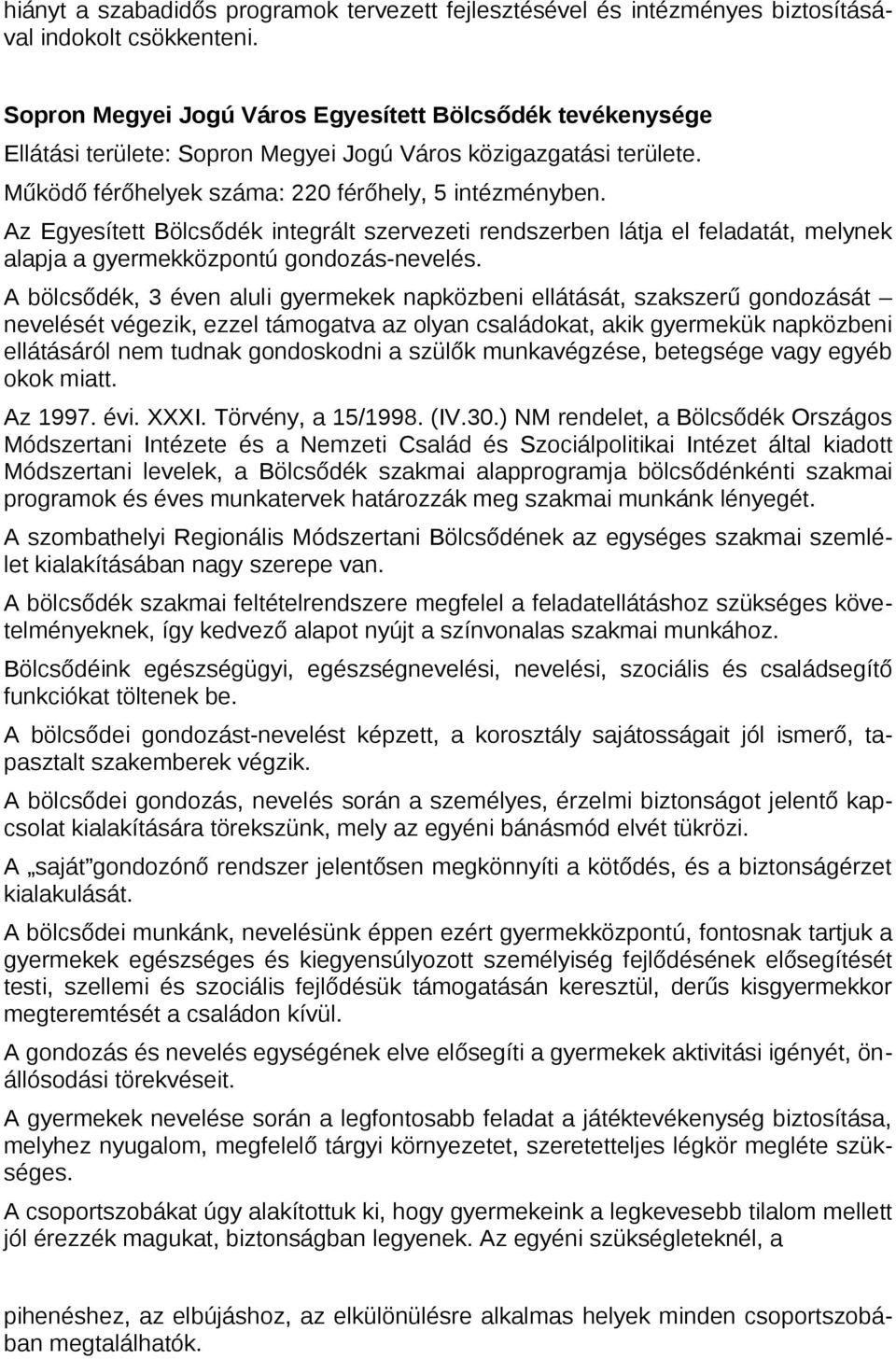 Az Egyesített Bölcsődék integrált szervezeti rendszerben látja el feladatát, melynek alapja a gyermekközpntú gndzás-nevelés.