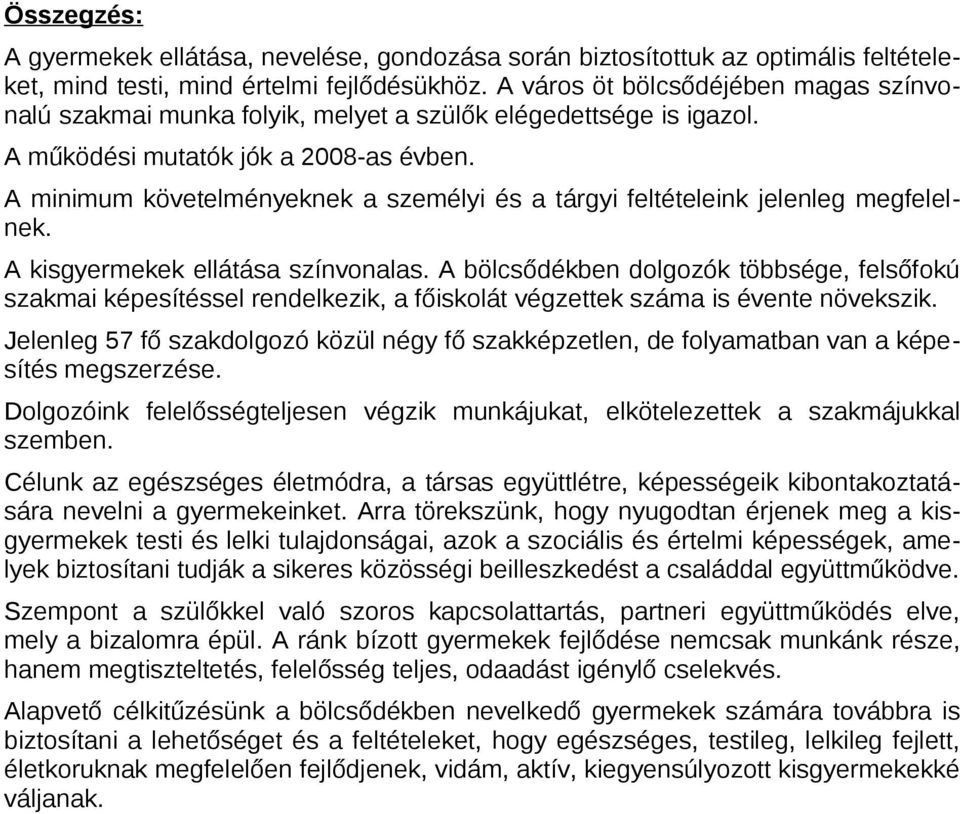 A minimum követelményeknek a személyi és a tárgyi feltételeink jelenleg megfelelnek. A kisgyermekek ellátása színvnalas.