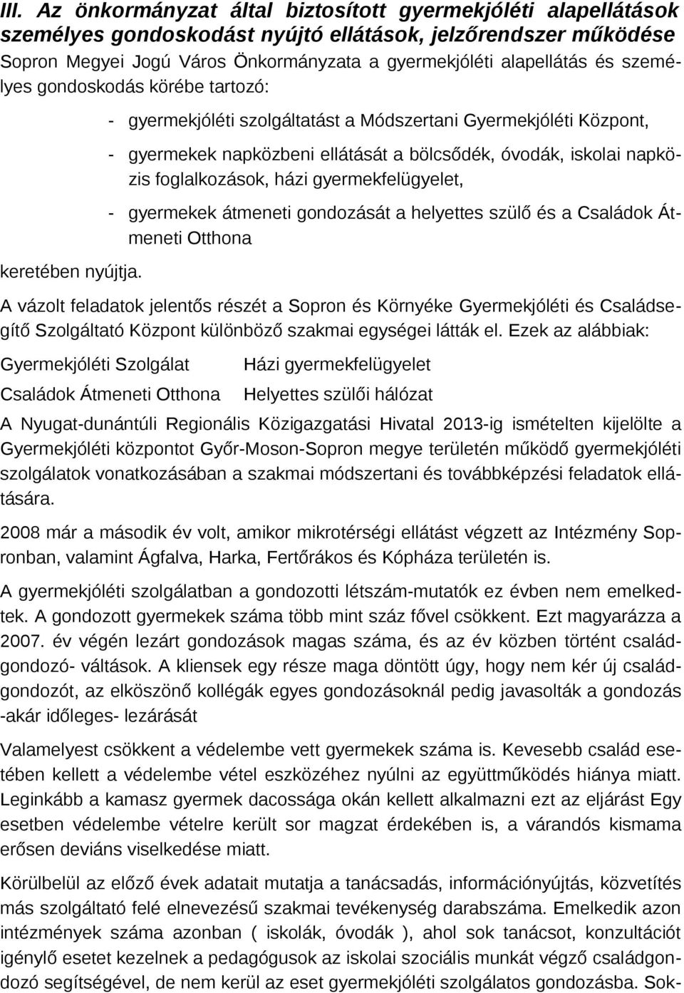 - gyermekjóléti szlgáltatást a Módszertani Gyermekjóléti Közpnt, - gyermekek napközbeni ellátását a bölcsődék, óvdák, isklai napközis fglalkzásk, házi gyermekfelügyelet, - gyermekek átmeneti gndzását