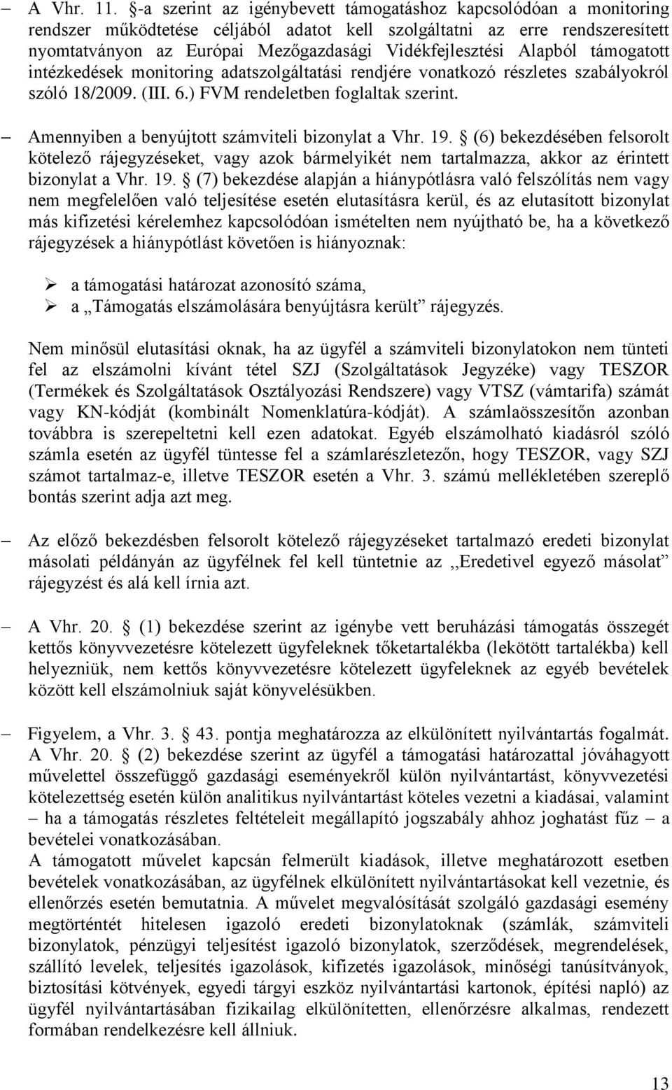 Alapból támogatott intézkedések monitoring adatszolgáltatási rendjére vonatkozó részletes szabályokról szóló 18/2009. (III. 6.) FVM rendeletben foglaltak szerint.