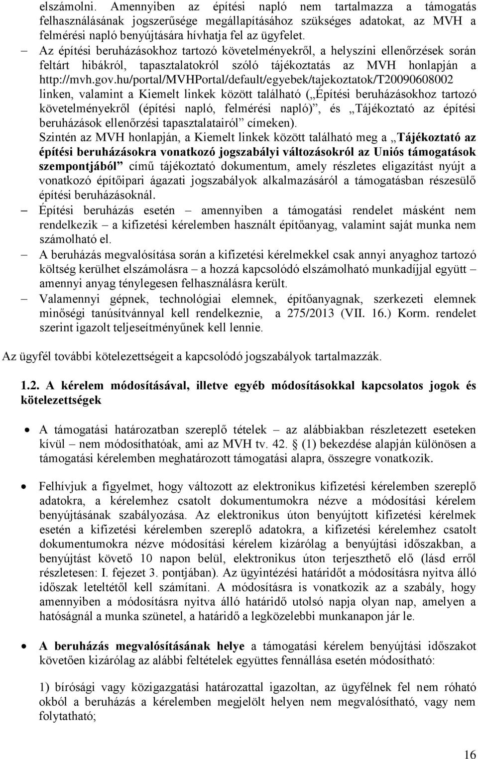 hu/portal/mvhportal/default/egyebek/tajekoztatok/t20090608002 linken, valamint a Kiemelt linkek között található ( Építési beruházásokhoz tartozó követelményekről (építési napló, felmérési napló), és