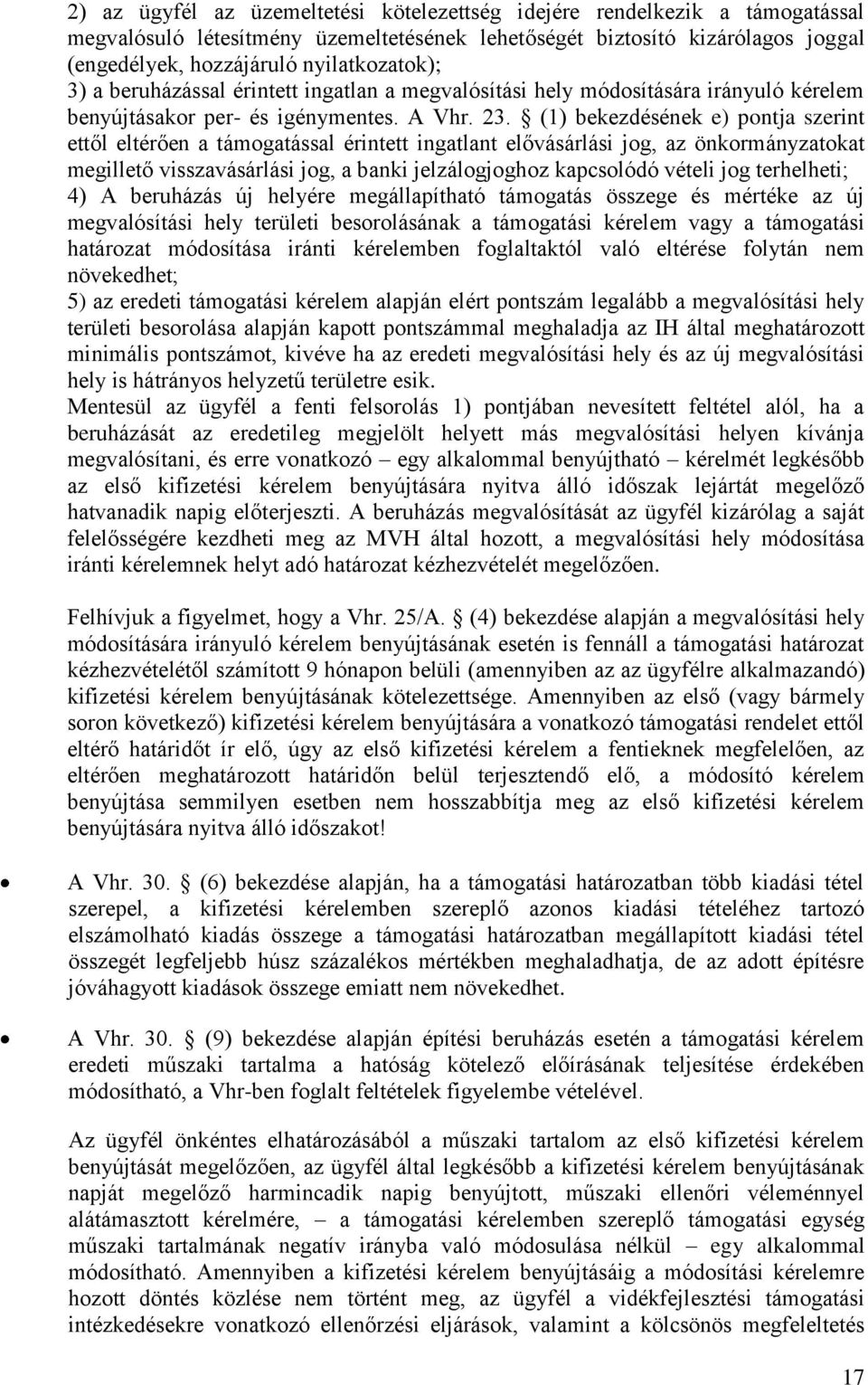 (1) bekezdésének e) pontja szerint ettől eltérően a támogatással érintett ingatlant elővásárlási jog, az önkormányzatokat megillető visszavásárlási jog, a banki jelzálogjoghoz kapcsolódó vételi jog